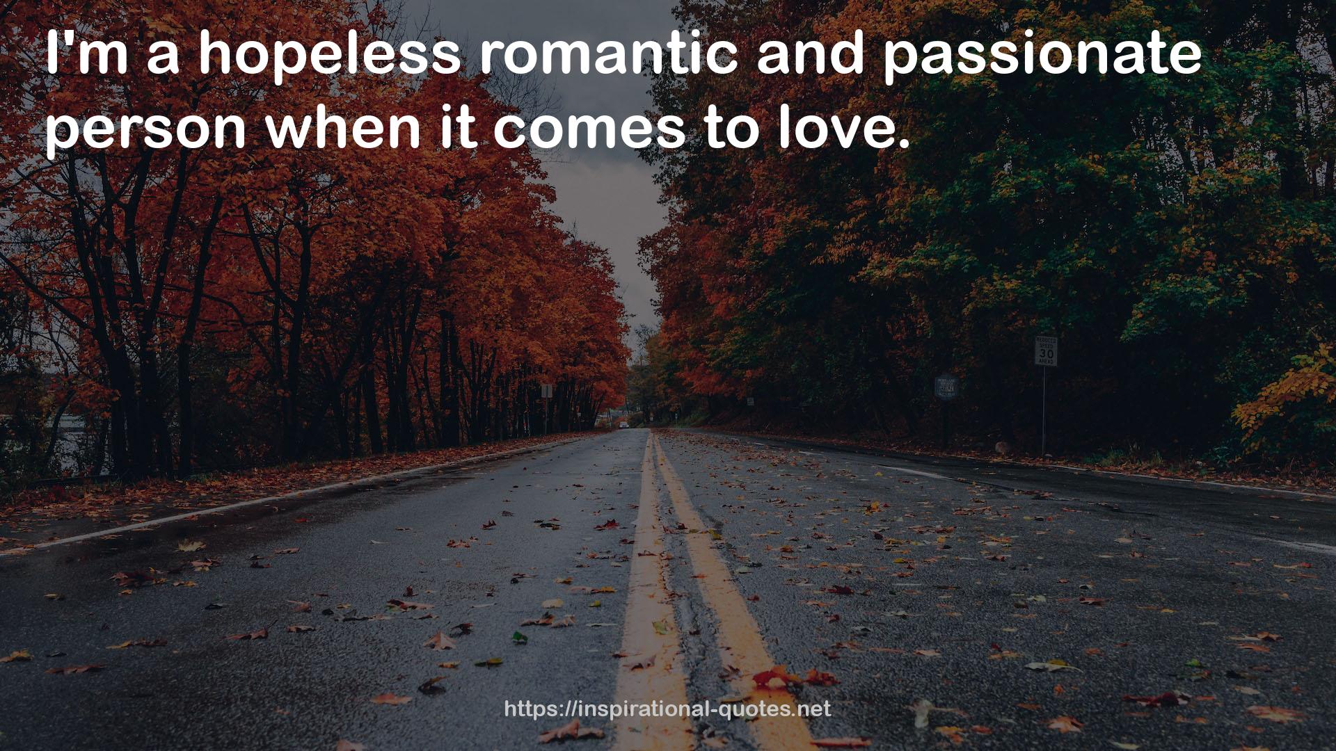 a hopeless romantic and passionate person  QUOTES