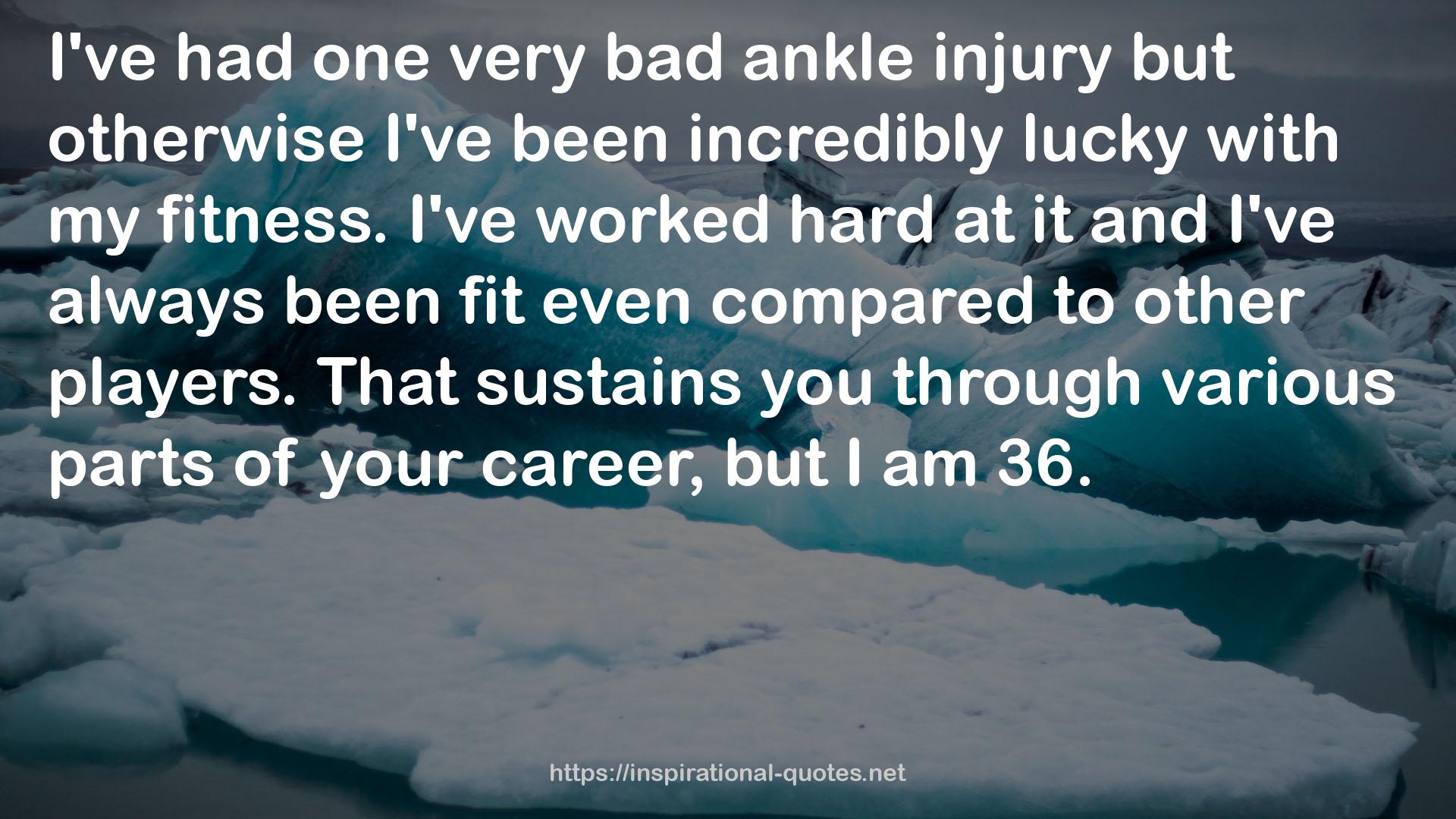 one very bad ankle injury  QUOTES