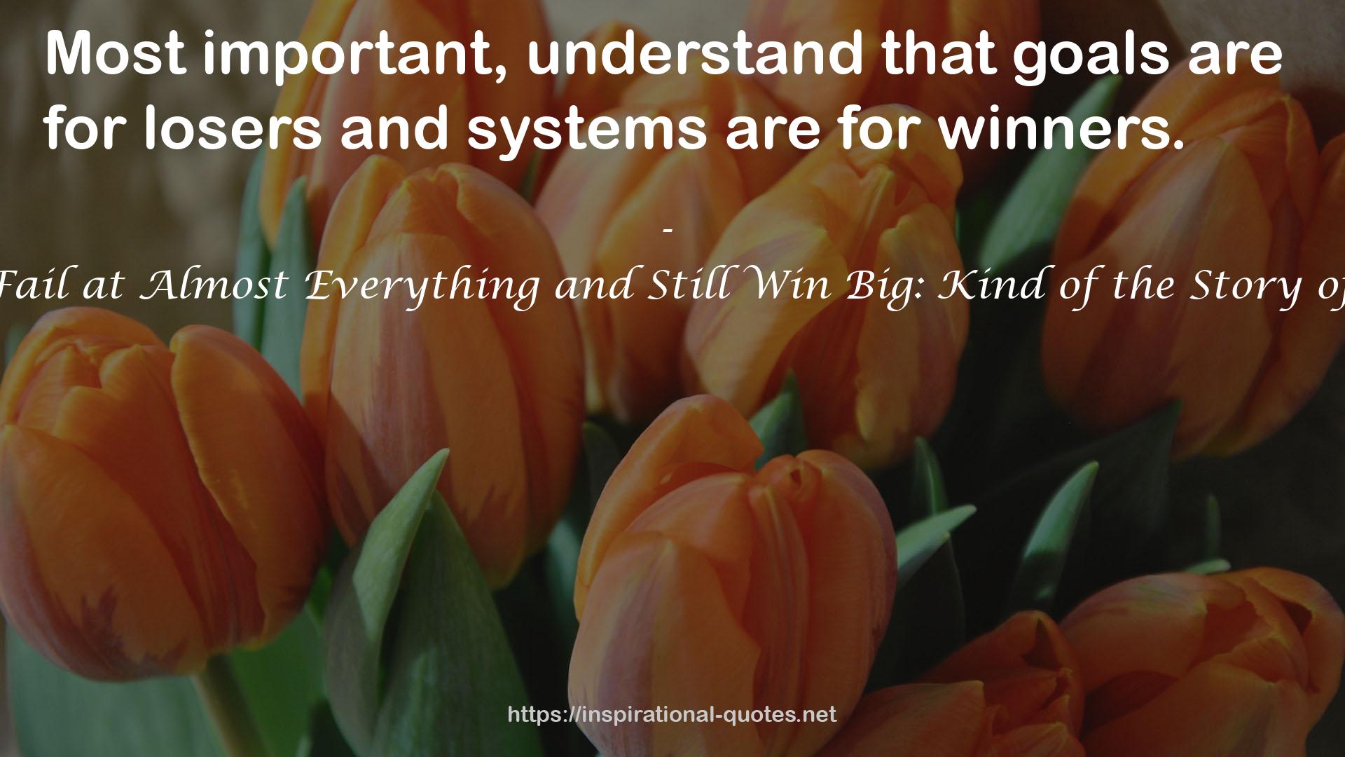 How to Fail at Almost Everything and Still Win Big: Kind of the Story of My Life QUOTES