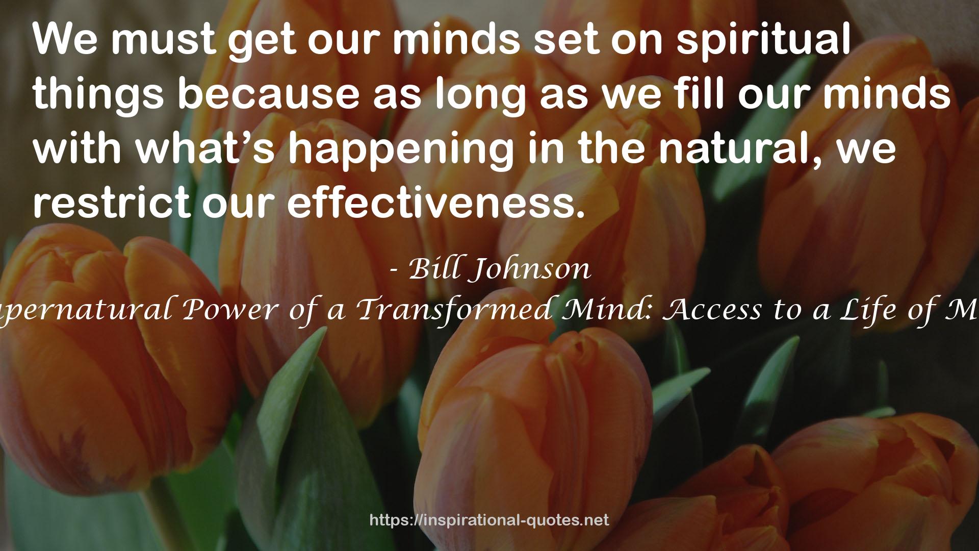 The Supernatural Power of a Transformed Mind: Access to a Life of Miracles QUOTES