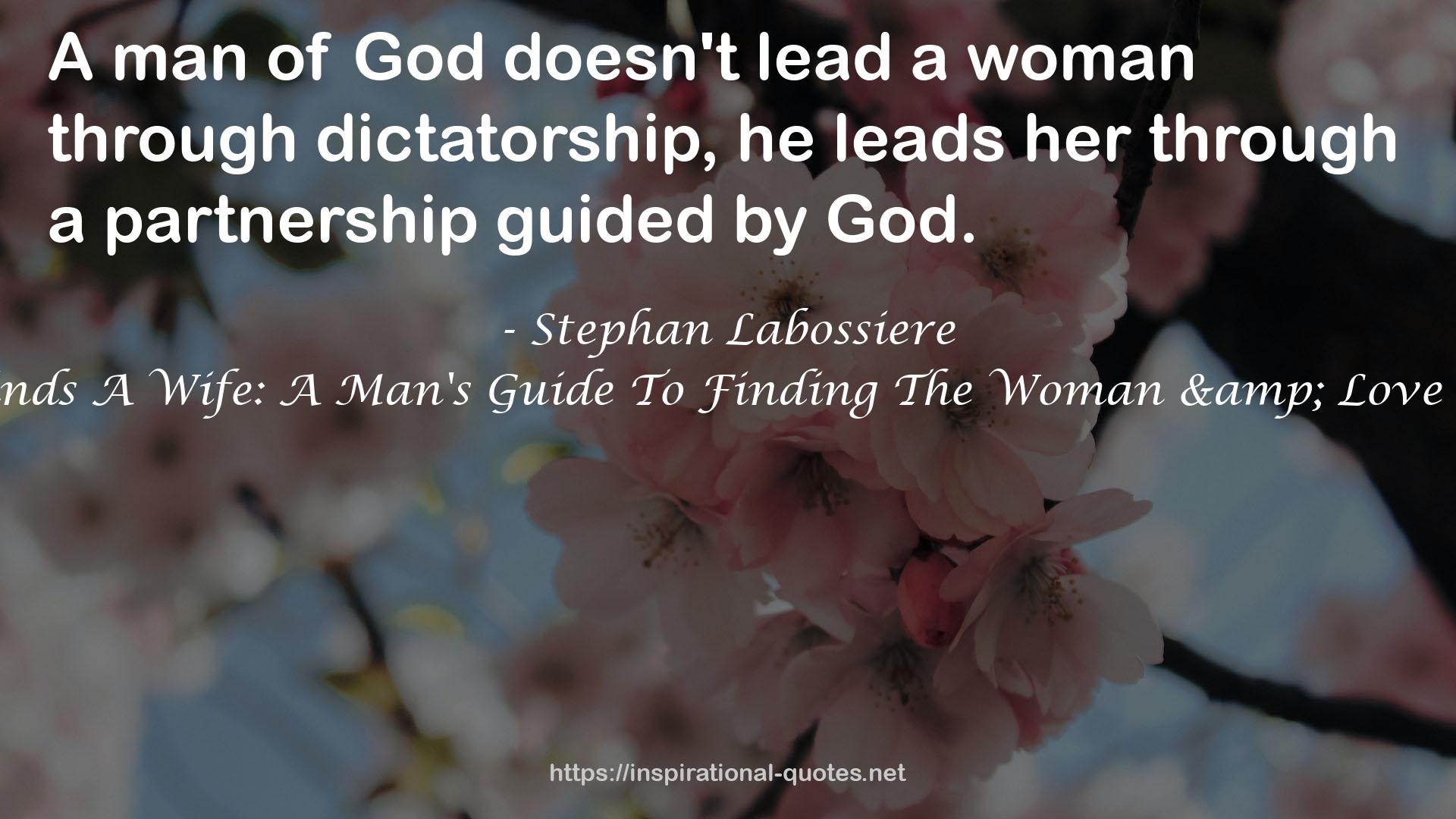 He Who Finds A Wife: A Man's Guide To Finding The Woman & Love He Desires QUOTES