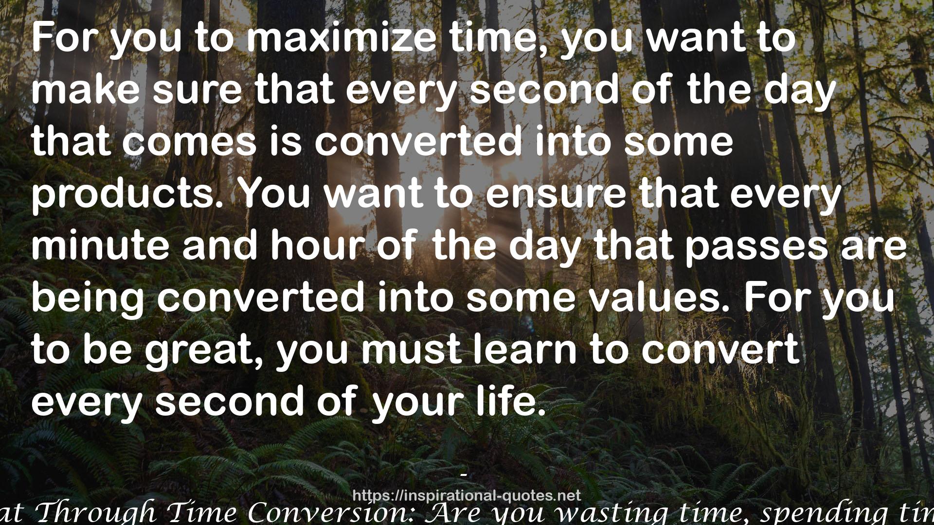 every minute and hour of the day  QUOTES