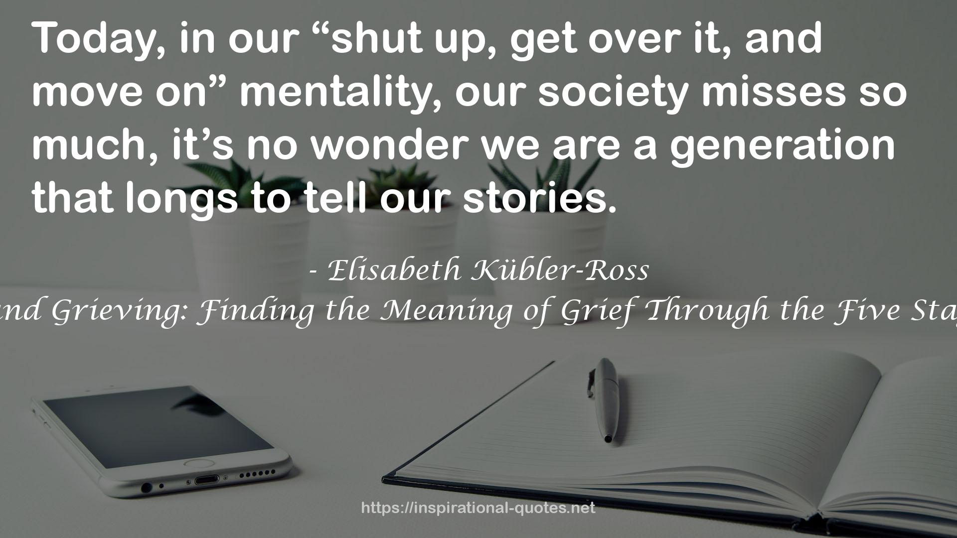 On Grief and Grieving: Finding the Meaning of Grief Through the Five Stages of Loss QUOTES