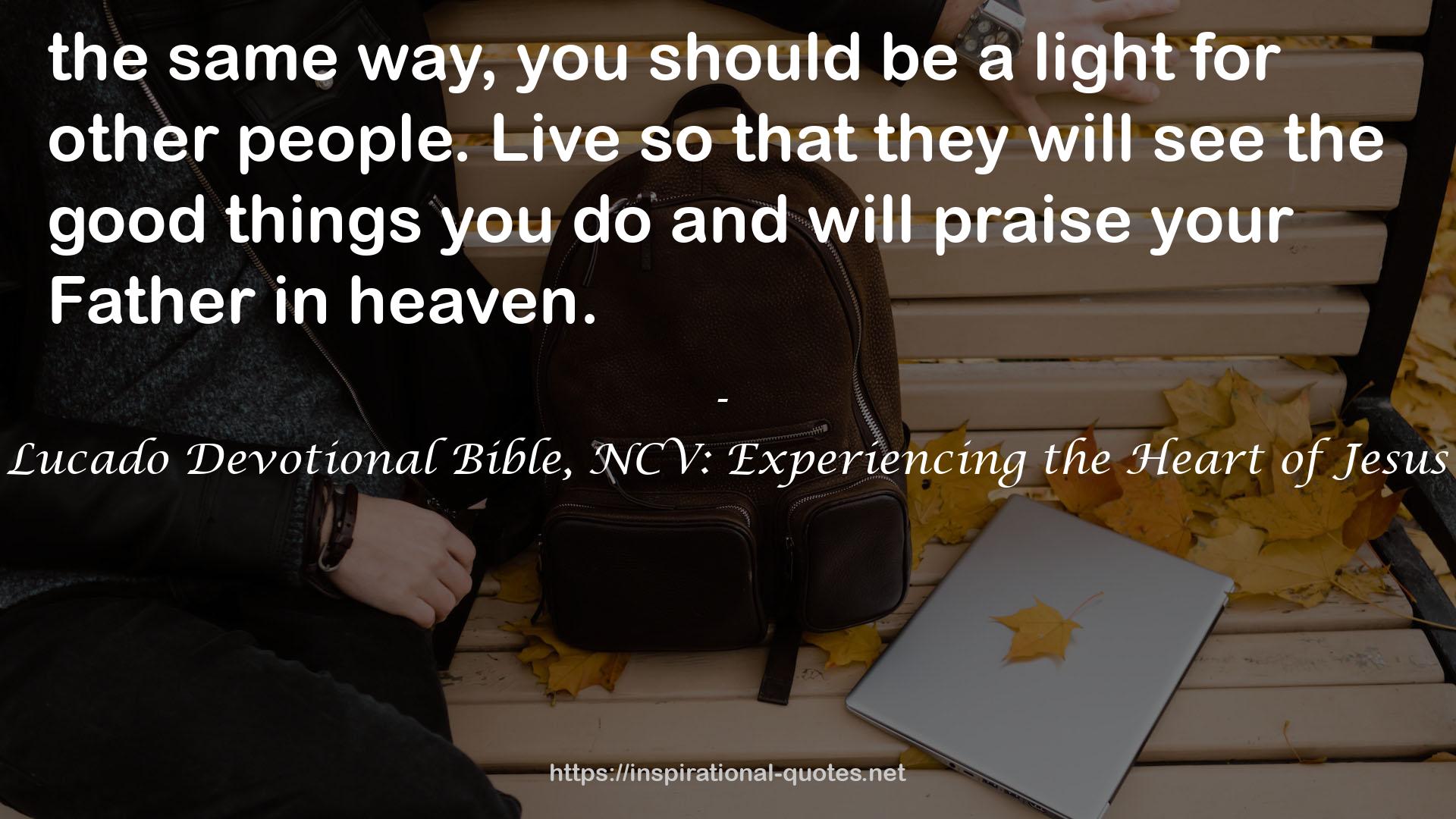 Lucado Devotional Bible, NCV: Experiencing the Heart of Jesus QUOTES