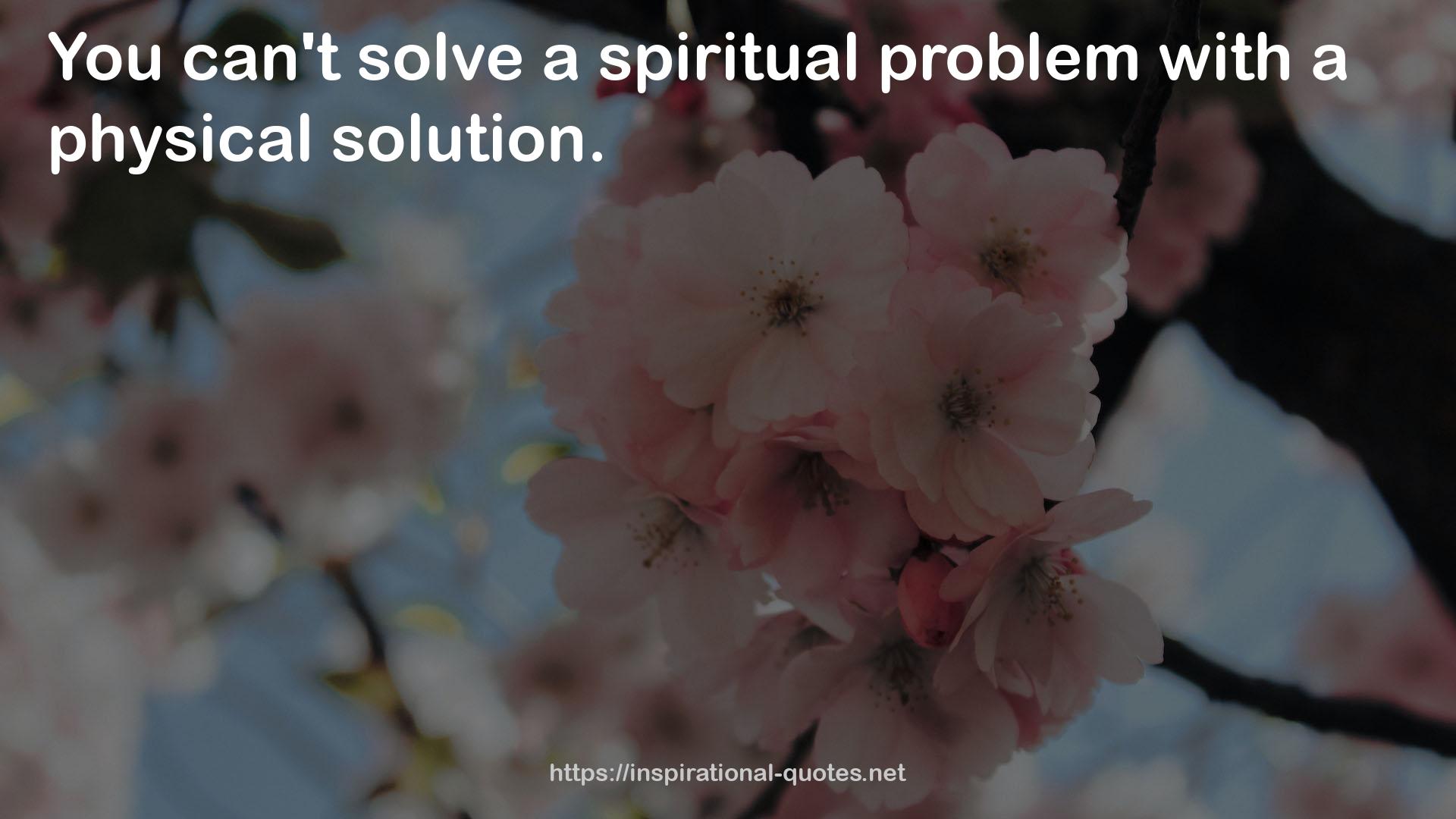 a spiritual problem  QUOTES
