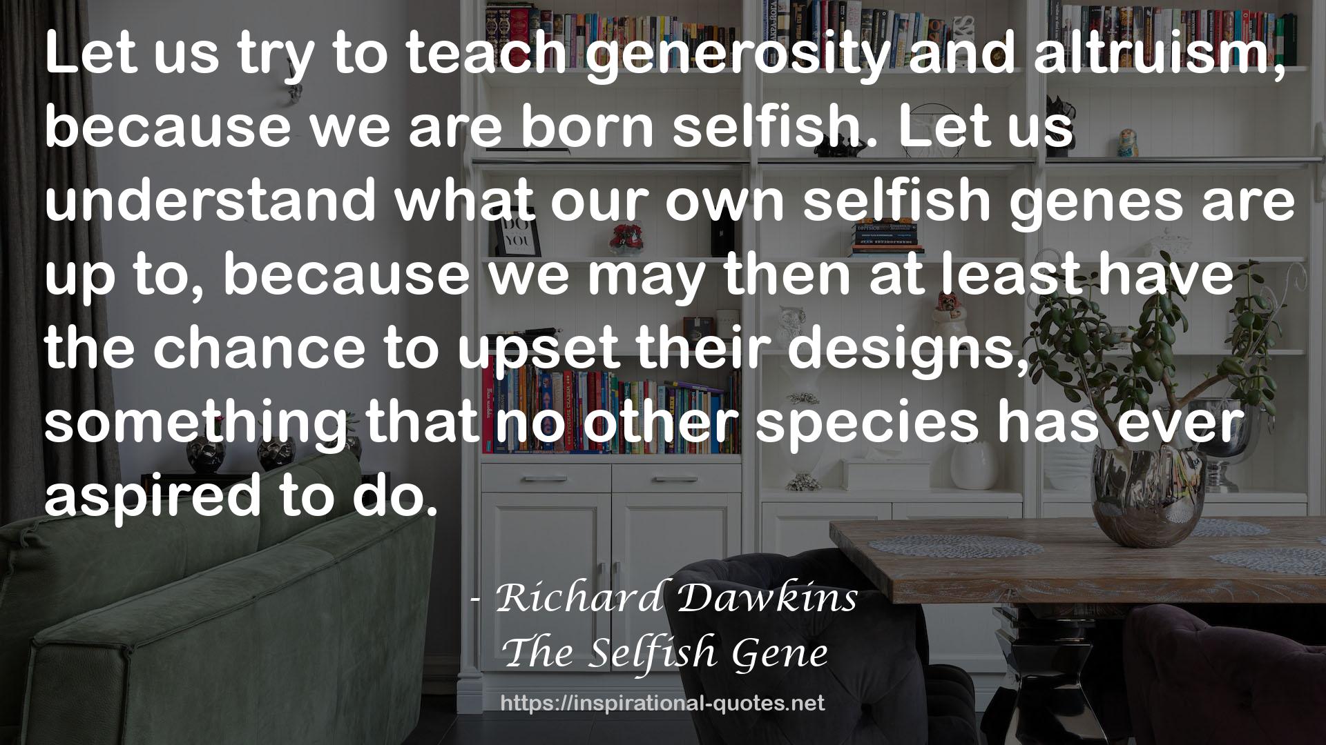 our own selfish genes  QUOTES