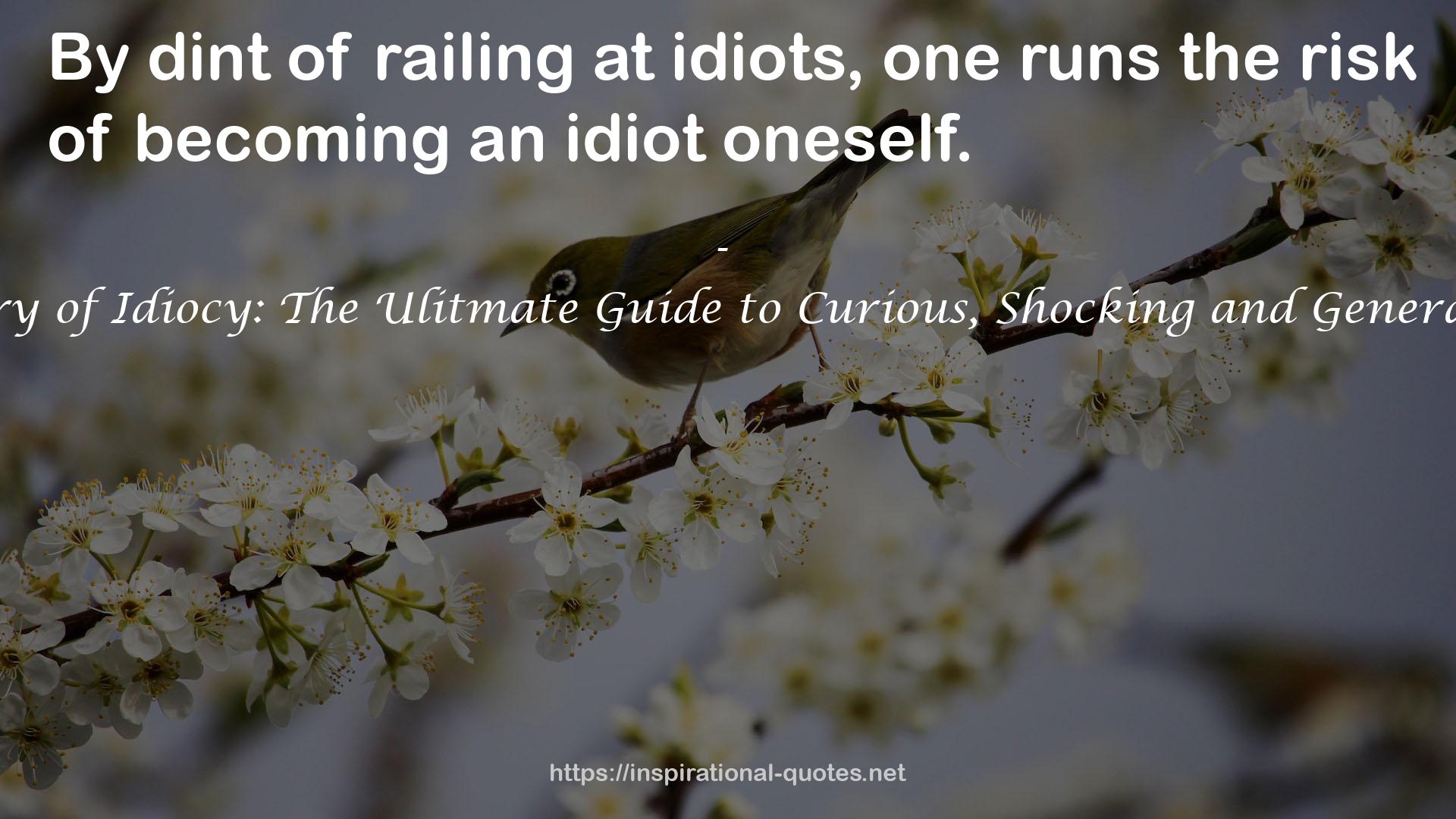 A Dictionary of Idiocy: The Ulitmate Guide to Curious, Shocking and General Ignorance QUOTES