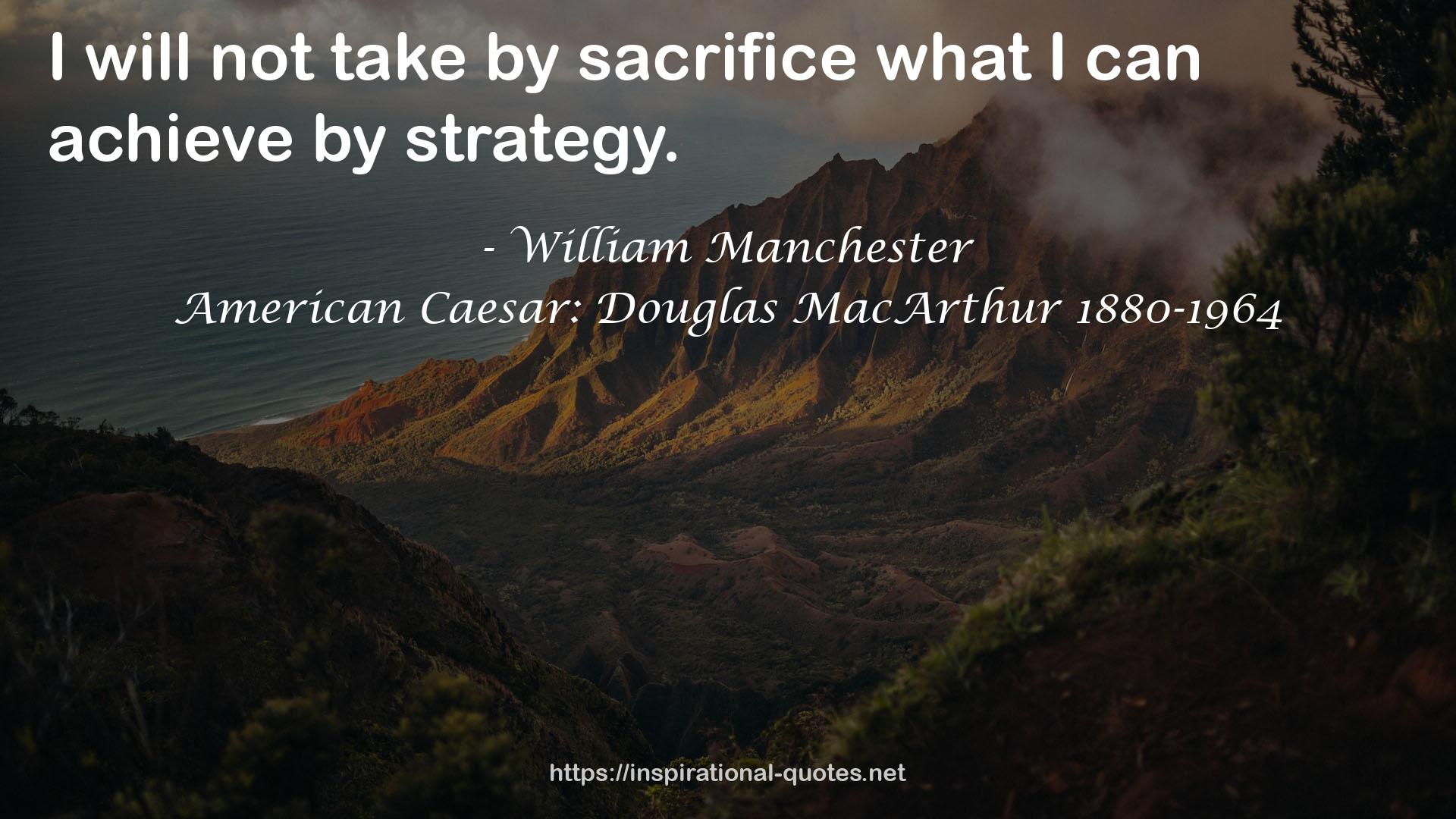 American Caesar: Douglas MacArthur 1880-1964 QUOTES