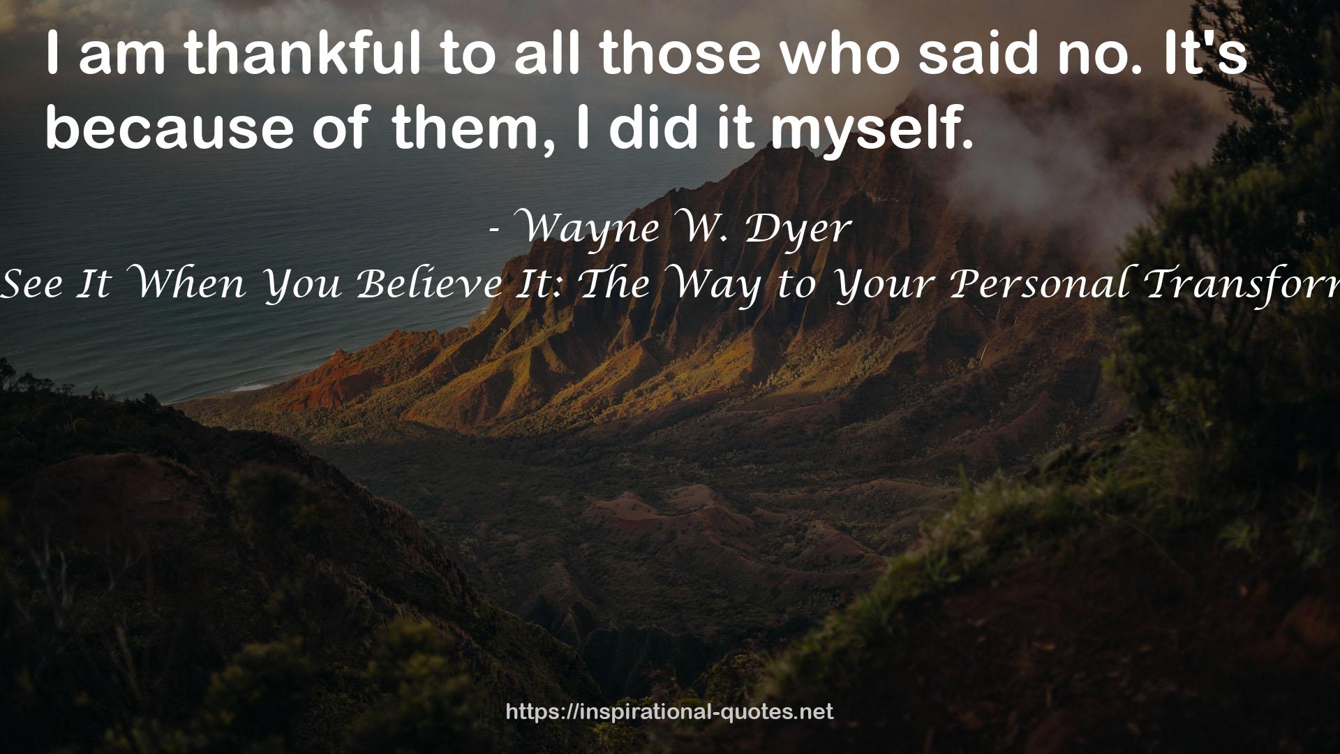 You'll See It When You Believe It: The Way to Your Personal Transformation QUOTES