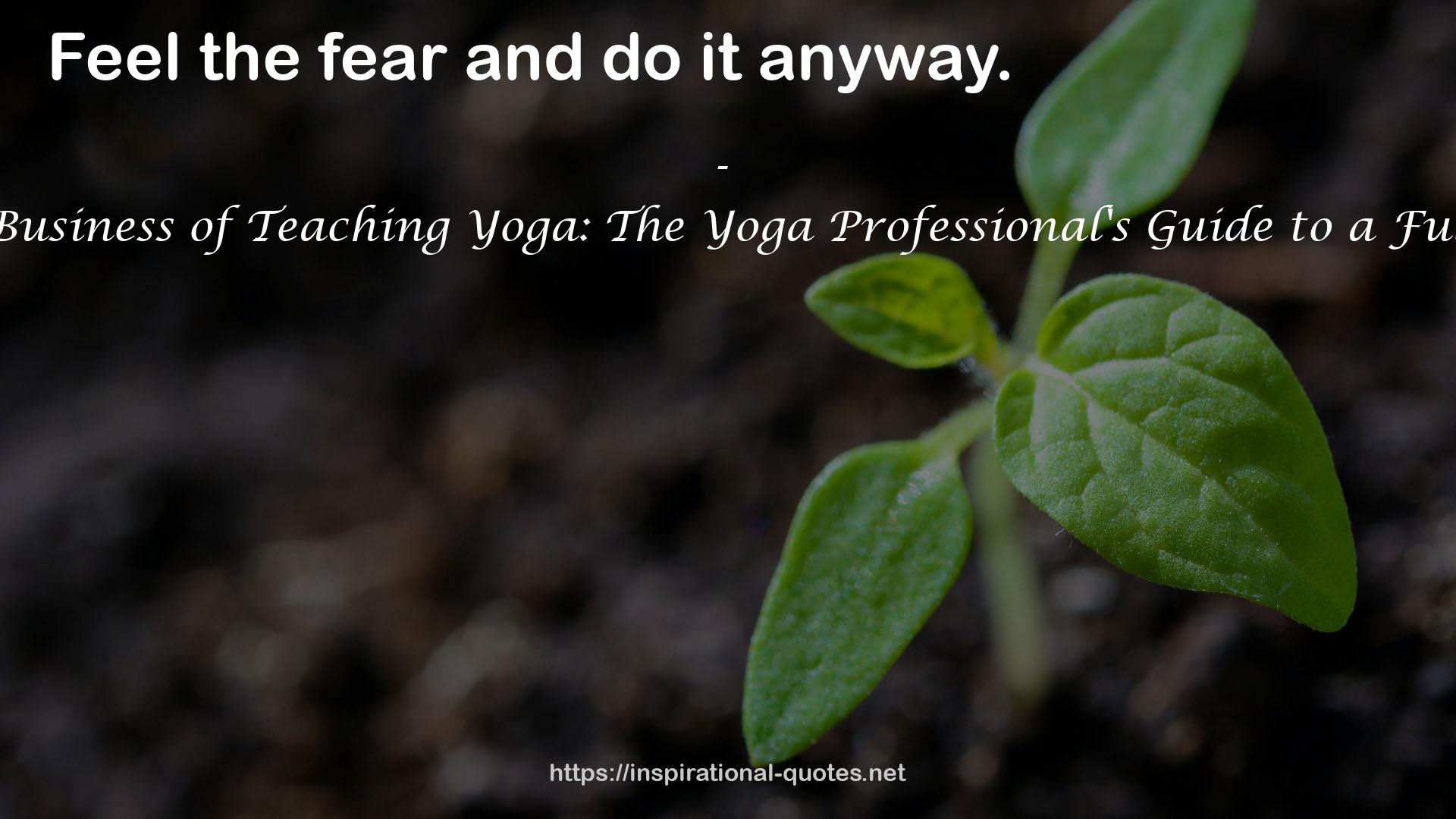 The Art and Business of Teaching Yoga: The Yoga Professional's Guide to a Fulfilling Career QUOTES