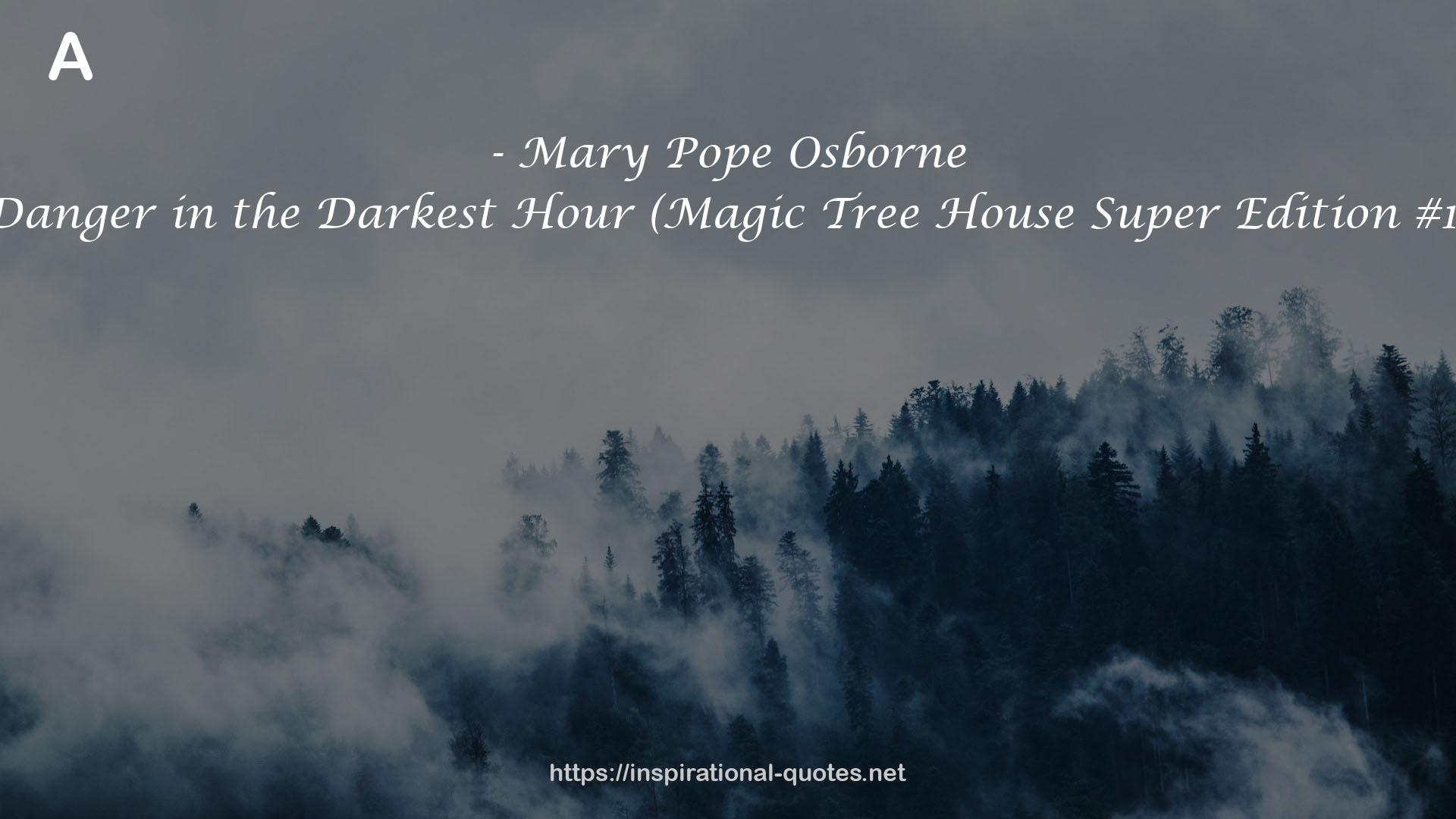 Danger in the Darkest Hour (Magic Tree House Super Edition #1) QUOTES