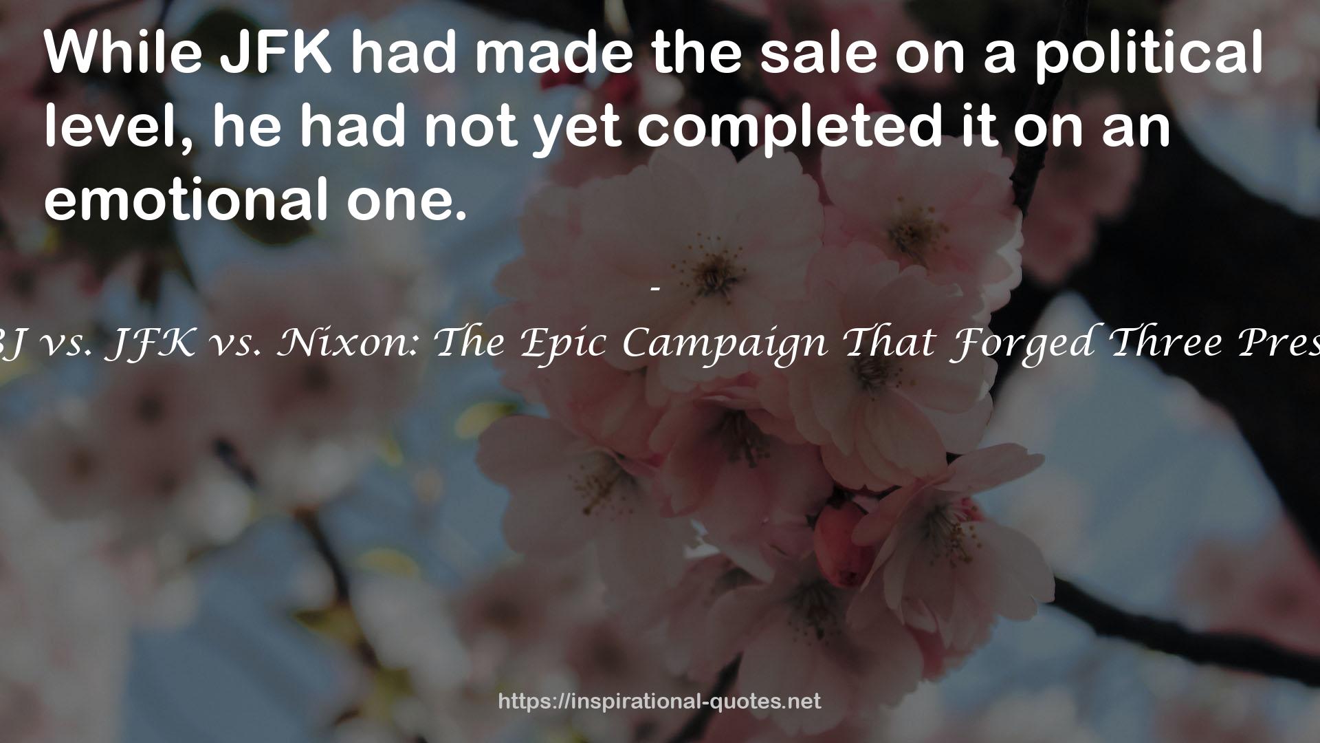 1960--LBJ vs. JFK vs. Nixon: The Epic Campaign That Forged Three Presidencies QUOTES