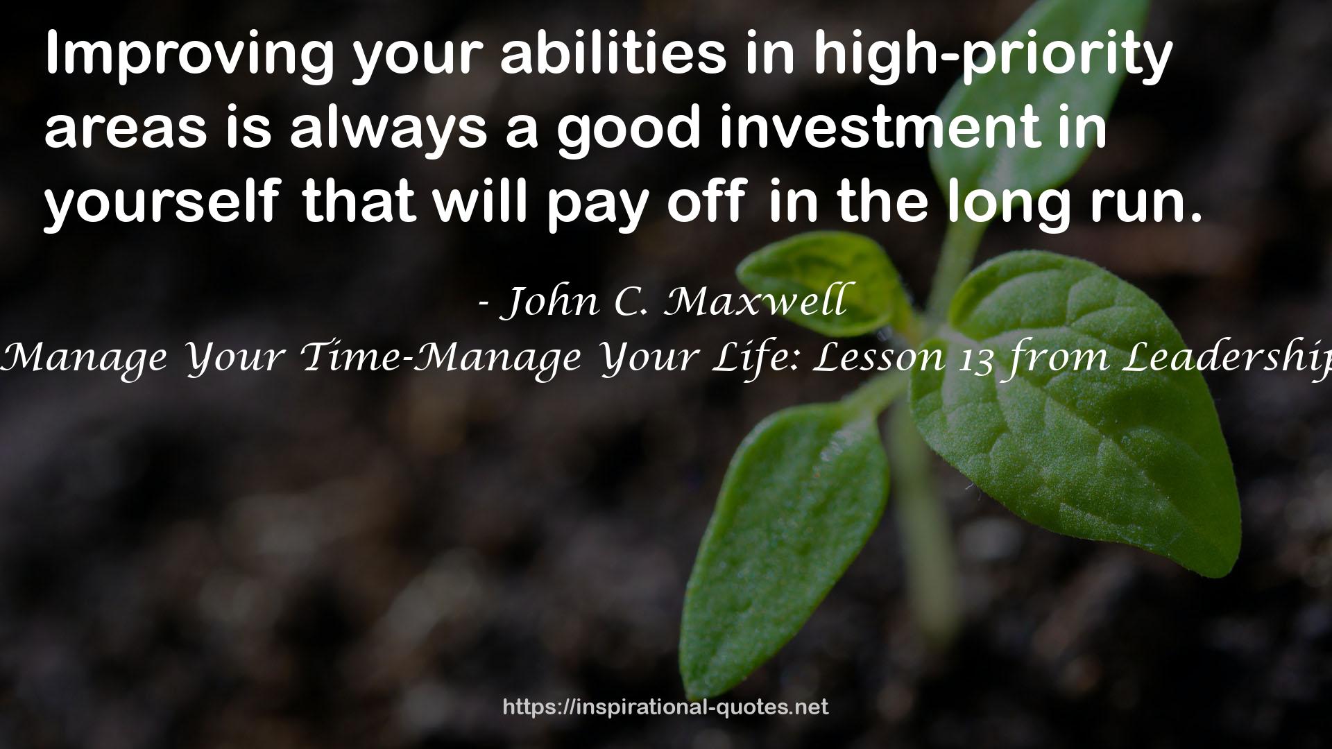 Don't Manage Your Time-Manage Your Life: Lesson 13 from Leadership Gold QUOTES