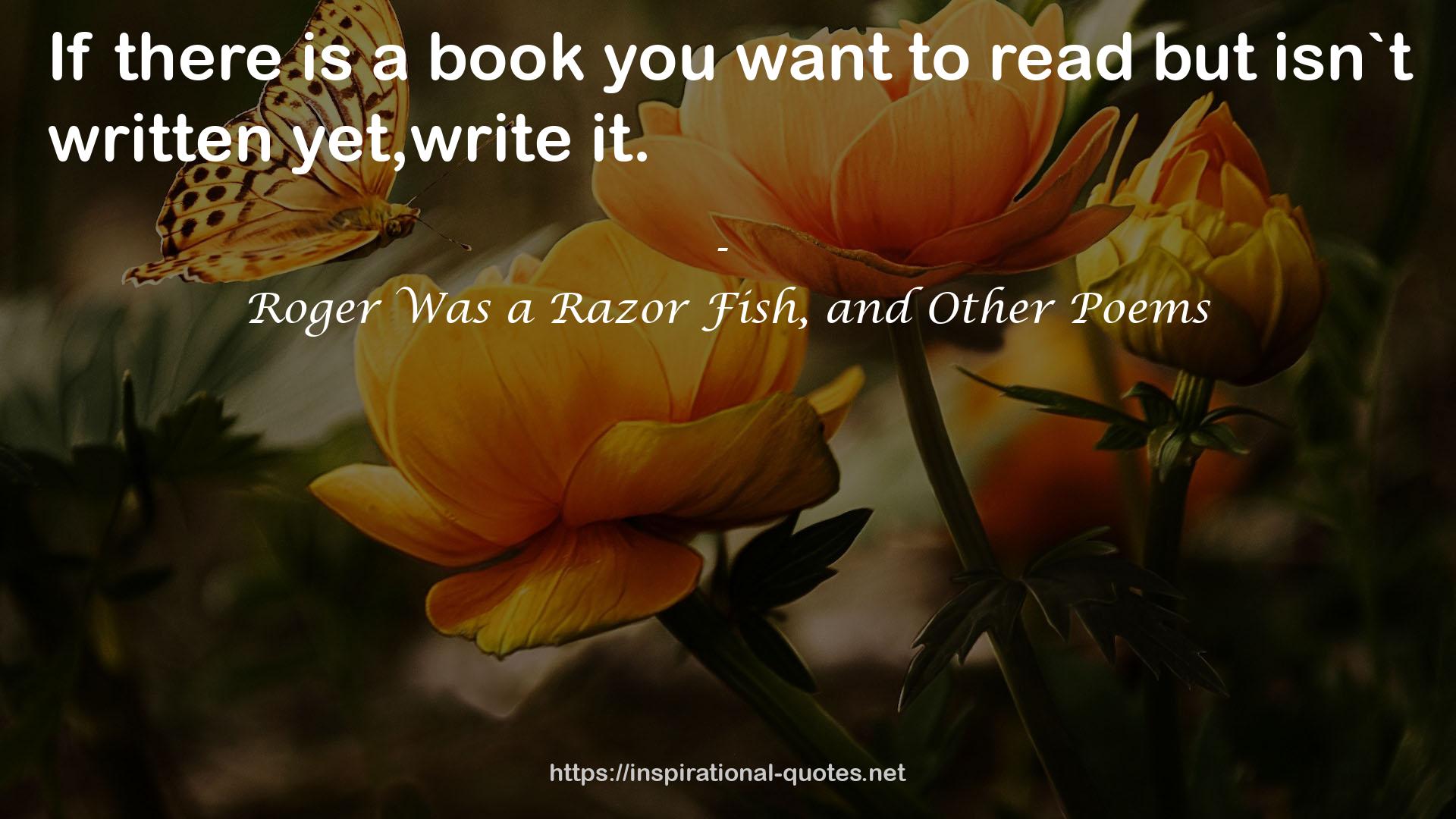 Roger Was a Razor Fish, and Other Poems QUOTES