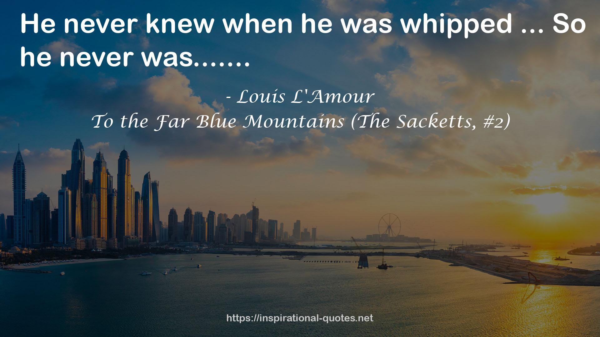 To the Far Blue Mountains (The Sacketts, #2) QUOTES