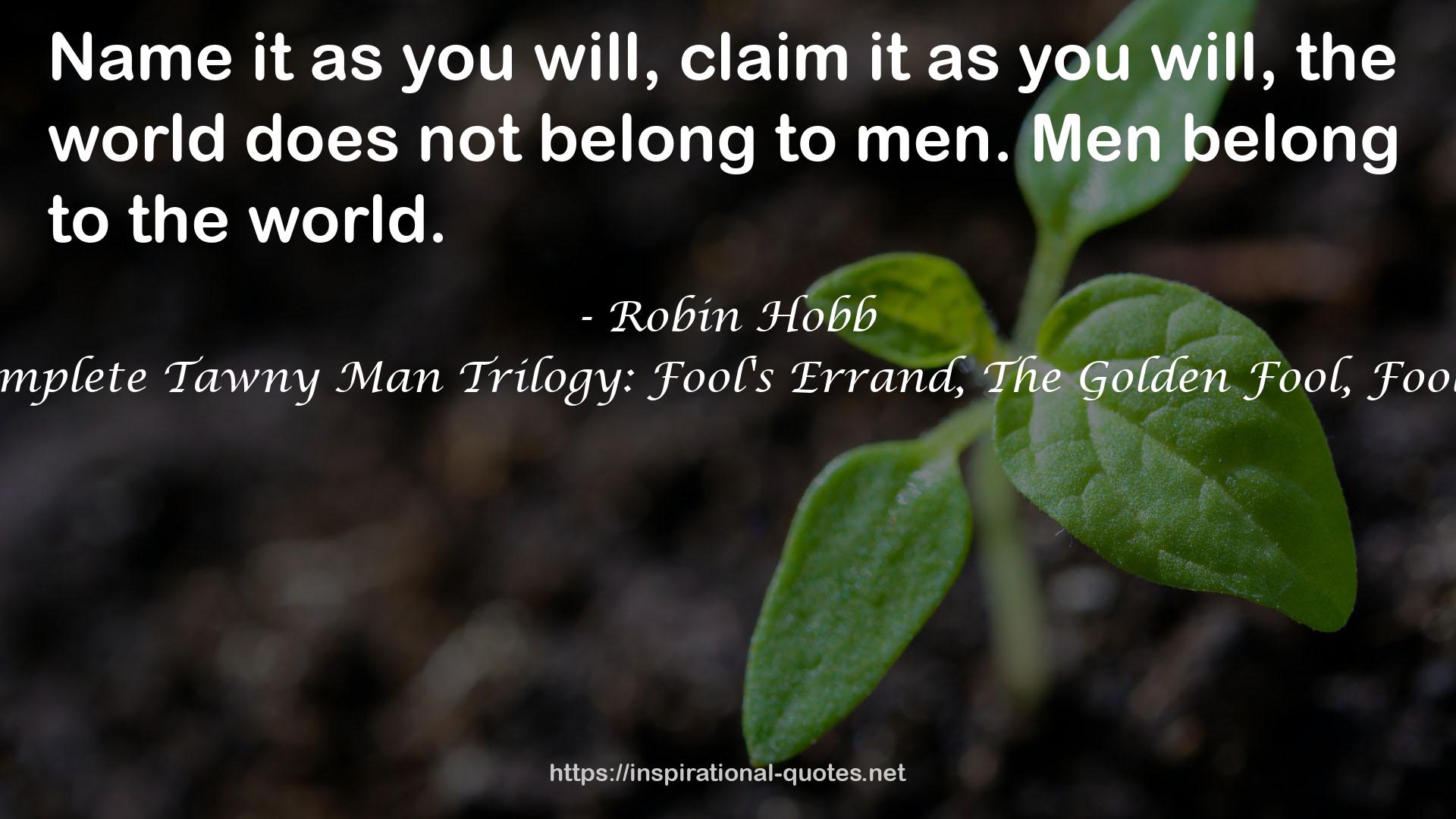 The Complete Tawny Man Trilogy: Fool's Errand, The Golden Fool, Fool's Fate QUOTES