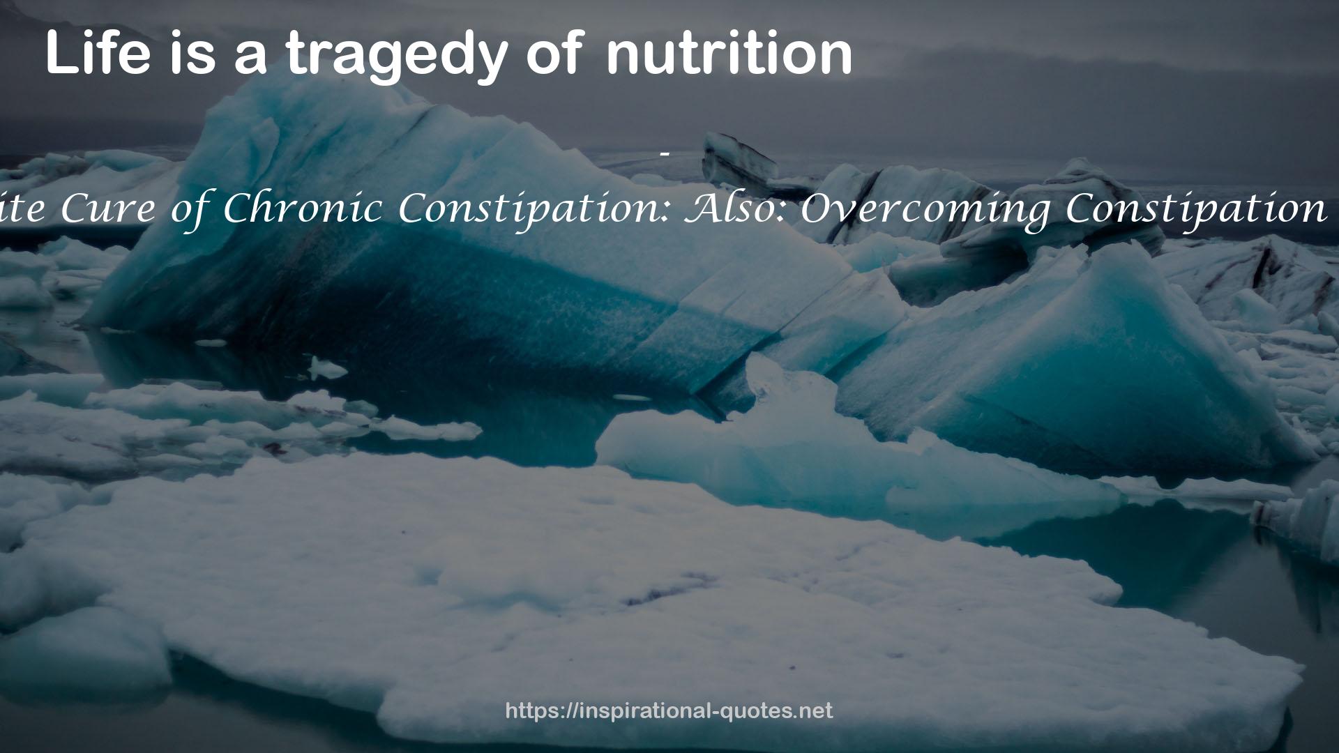 The Definite Cure of Chronic Constipation: Also: Overcoming Constipation Naturally QUOTES