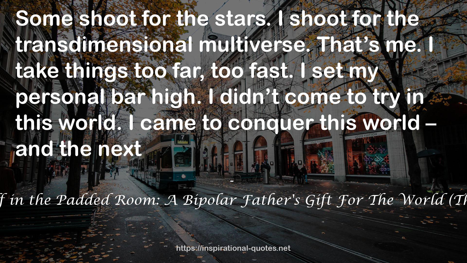 How Dad Found Himself in the Padded Room: A Bipolar Father's Gift For The World (The Padded Room Trilogy) QUOTES