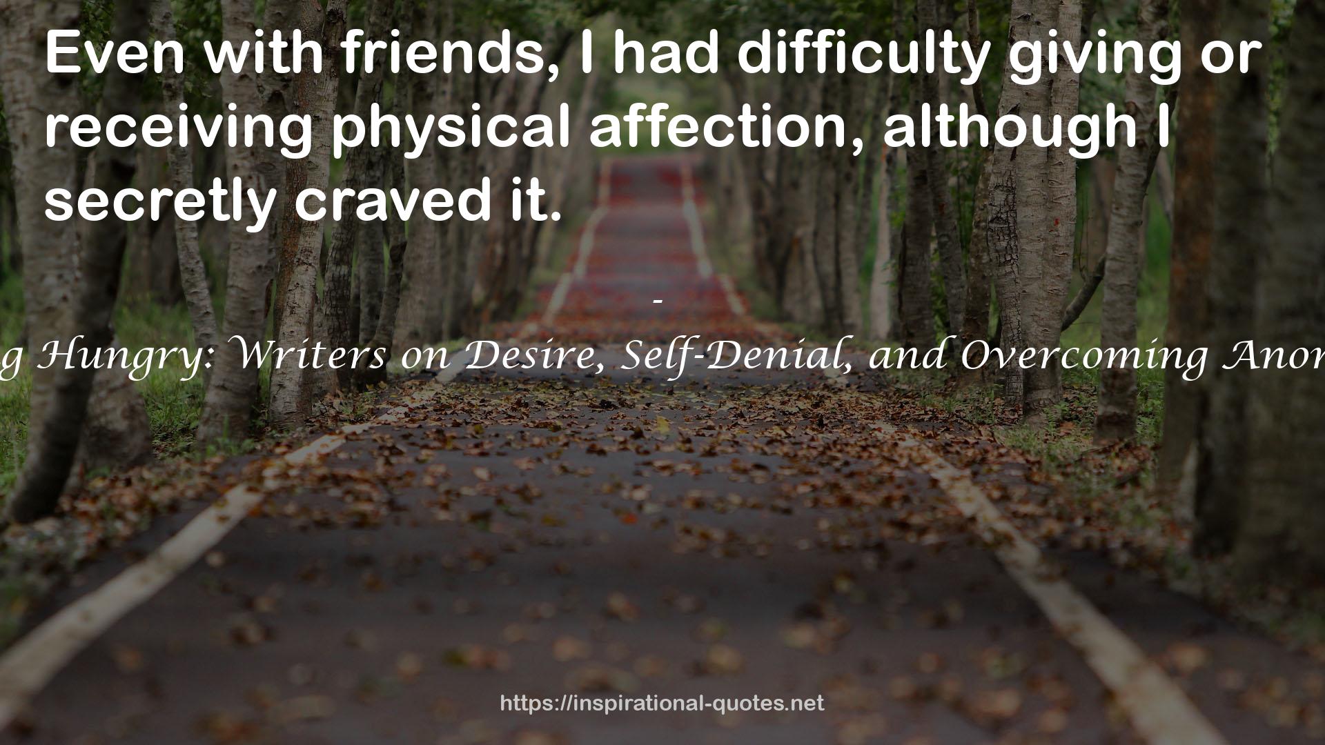 Going Hungry: Writers on Desire, Self-Denial, and Overcoming Anorexia QUOTES