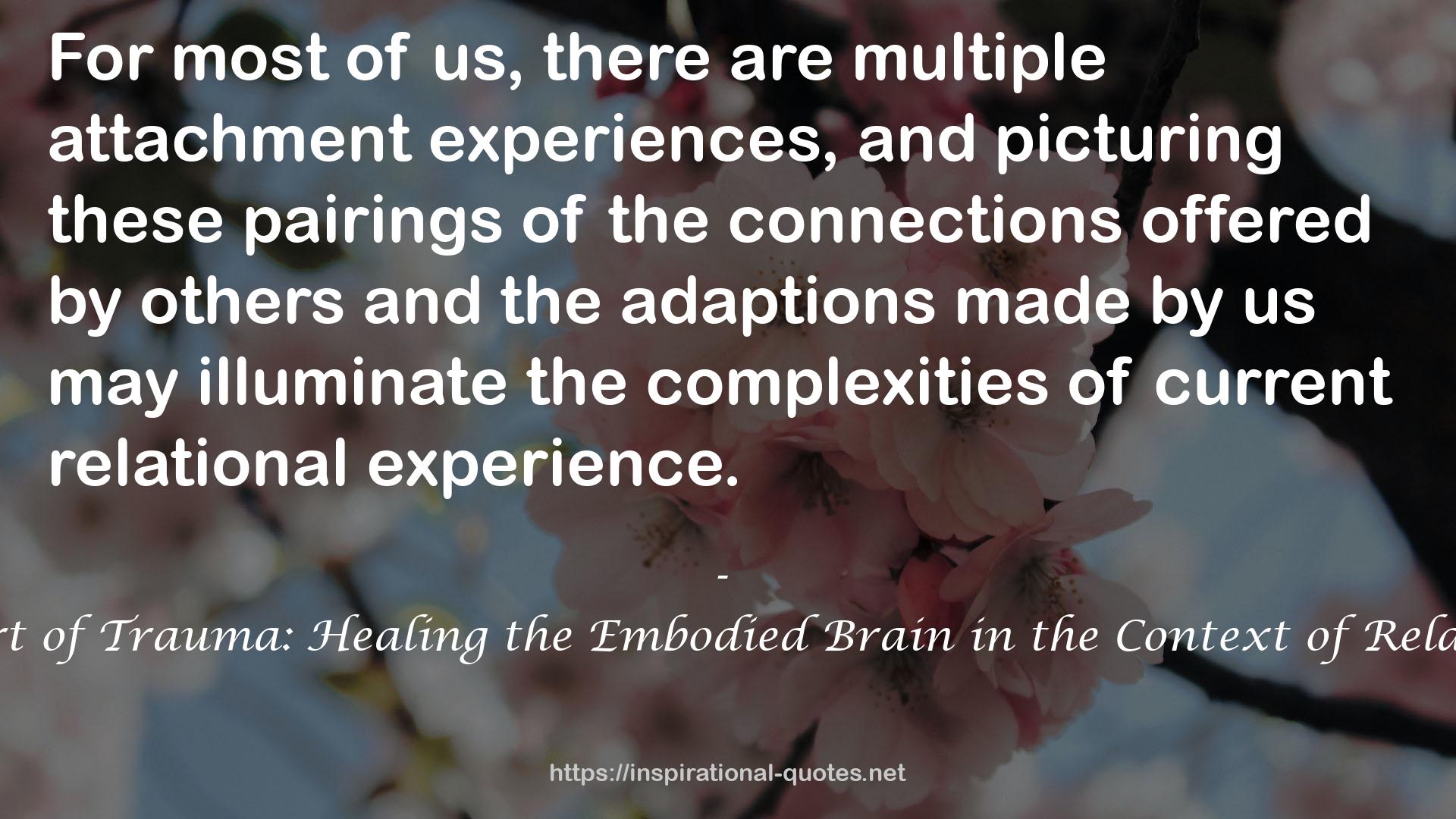 The Heart of Trauma: Healing the Embodied Brain in the Context of Relationships QUOTES