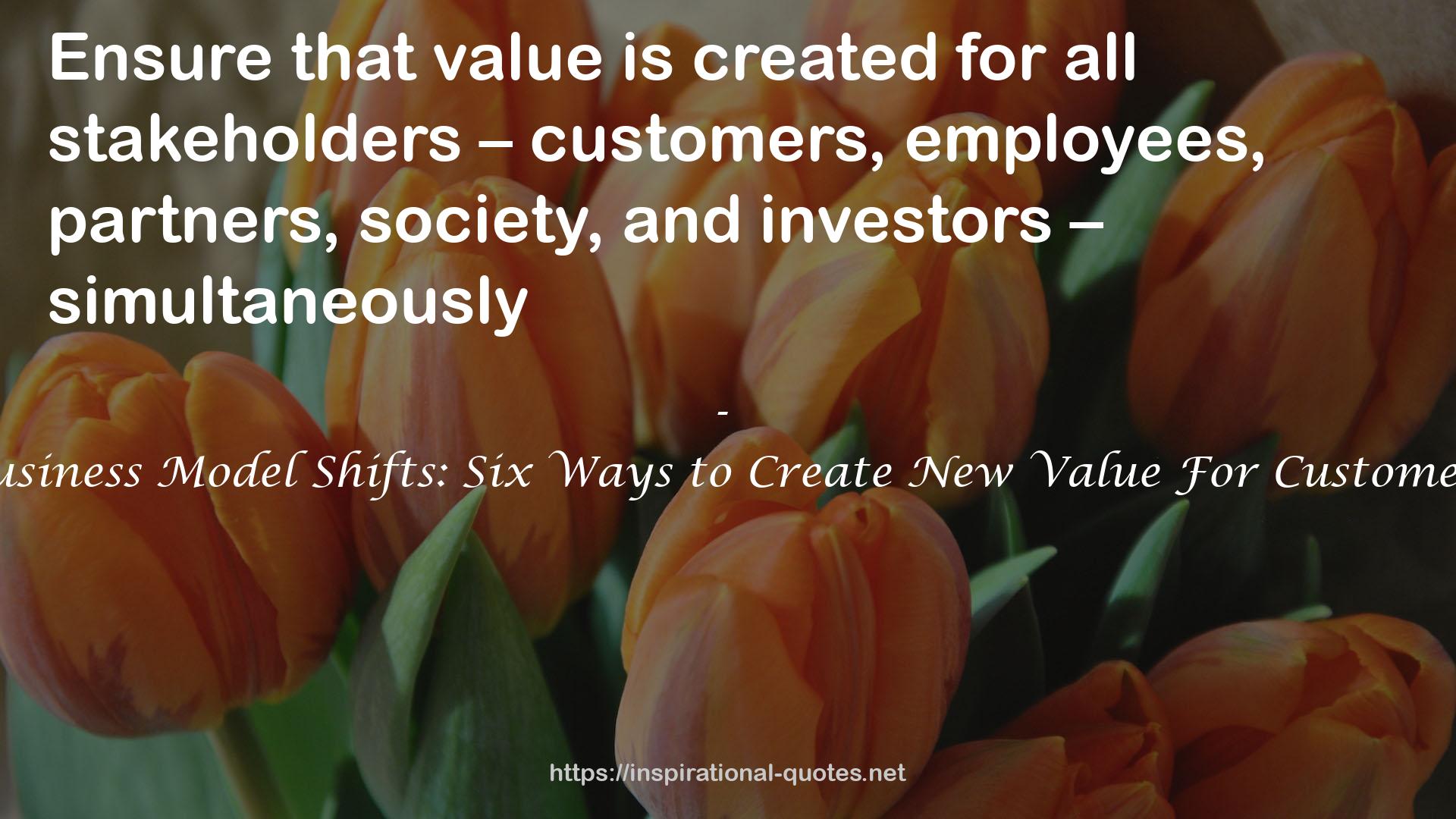 Business Model Shifts: Six Ways to Create New Value For Customers QUOTES