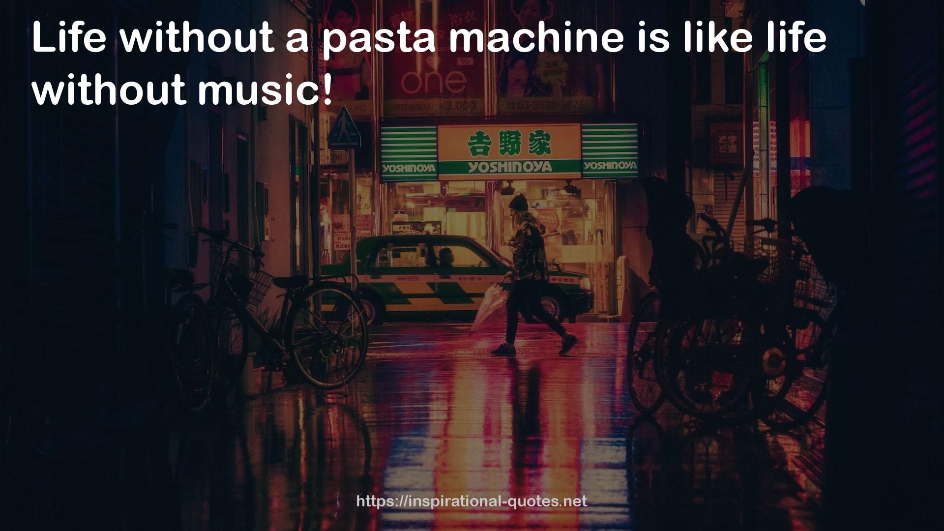 a pasta machine  QUOTES