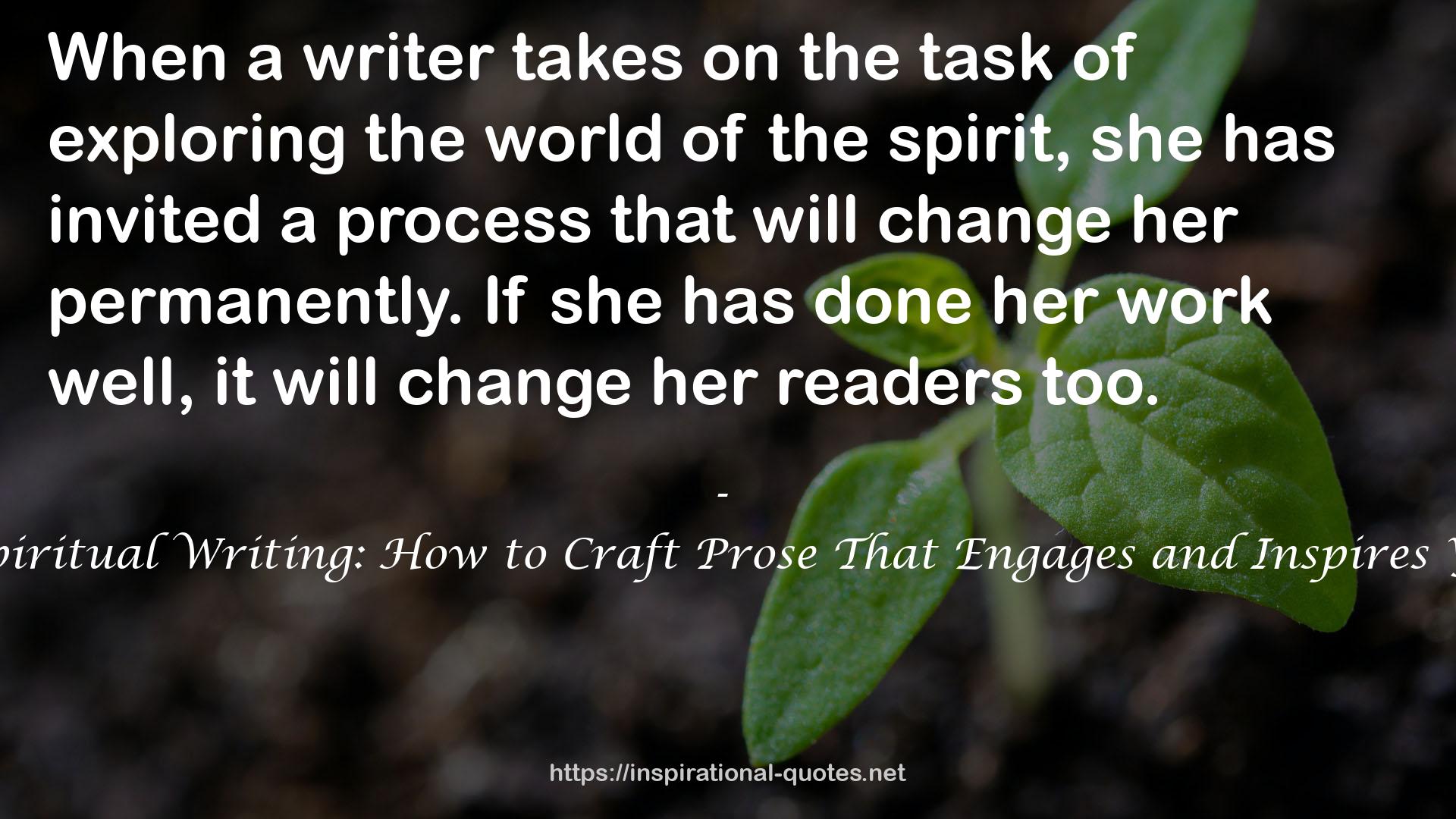The Art of Spiritual Writing: How to Craft Prose That Engages and Inspires Your Readers QUOTES