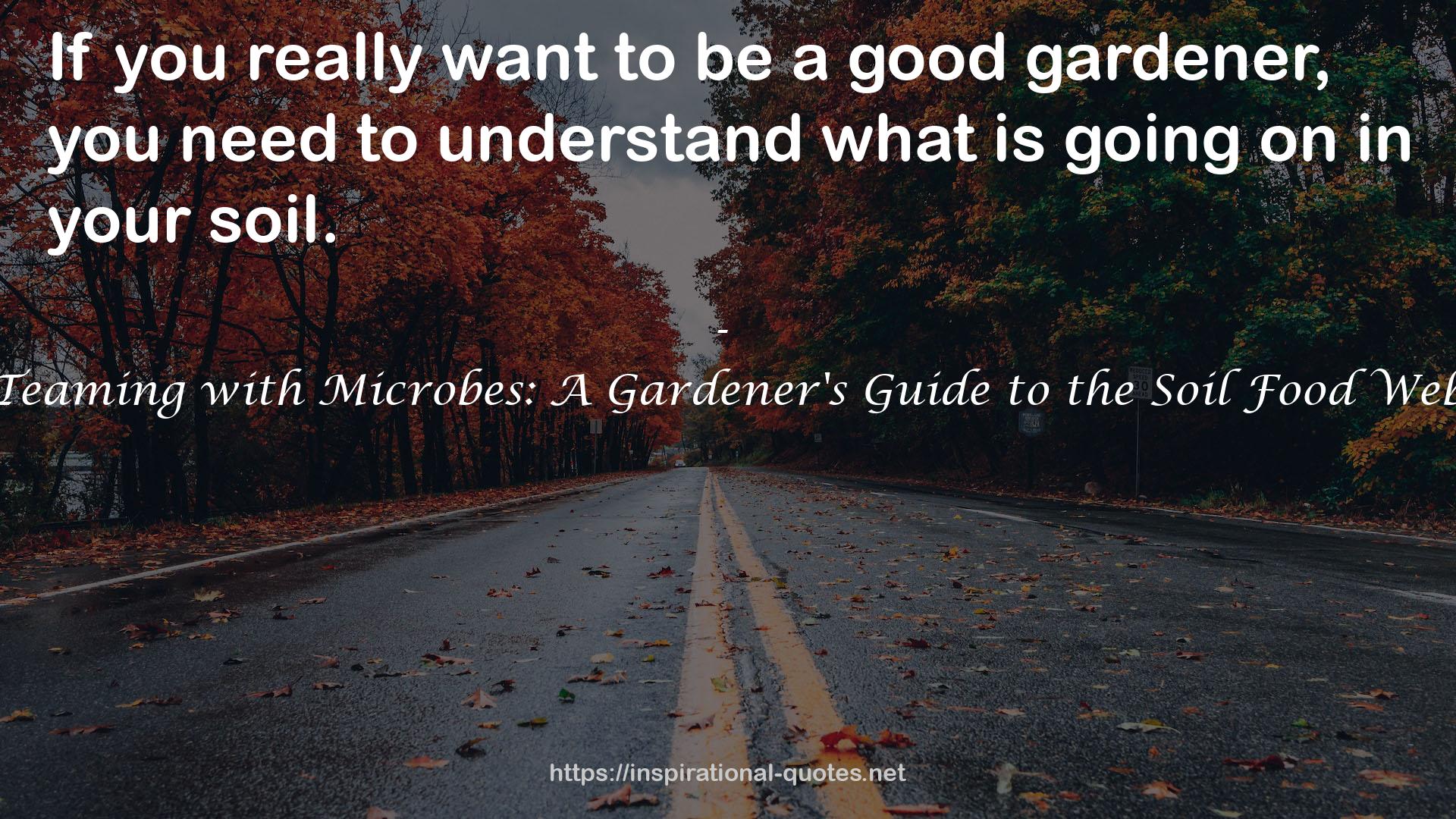 Teaming with Microbes: A Gardener's Guide to the Soil Food Web QUOTES