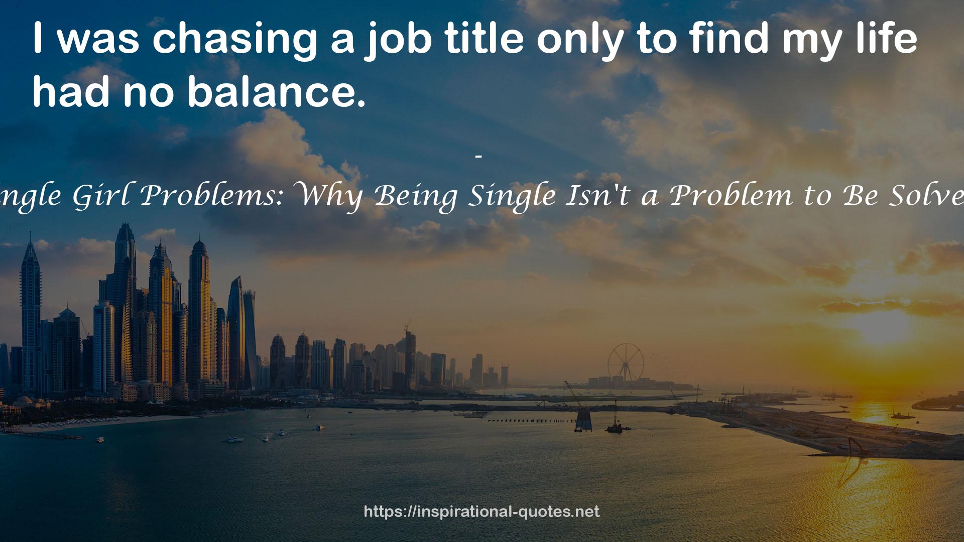 Single Girl Problems: Why Being Single Isn't a Problem to Be Solved QUOTES