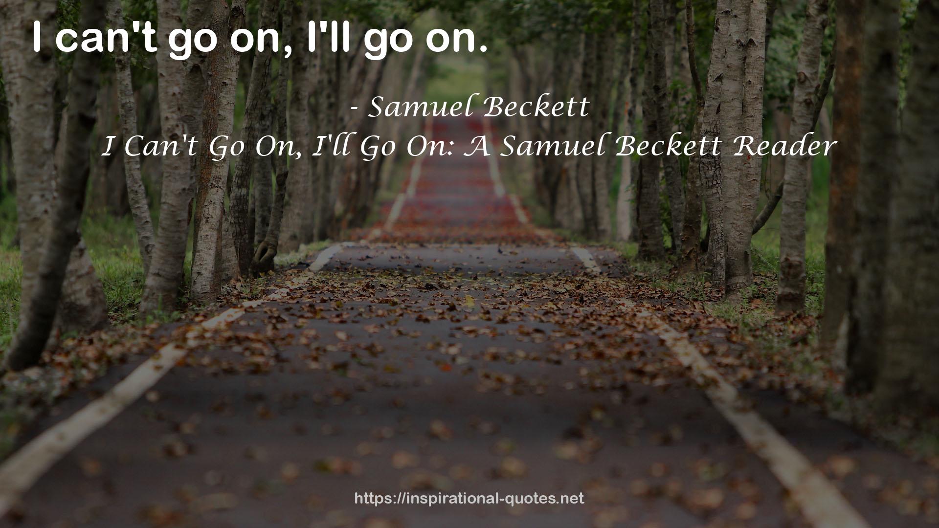 I Can't Go On, I'll Go On: A Samuel Beckett Reader QUOTES