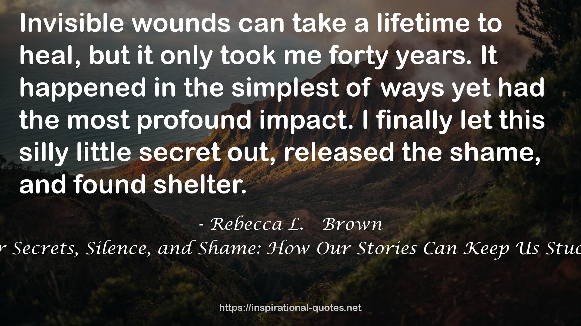 Shelter from Our Secrets, Silence, and Shame: How Our Stories Can Keep Us Stuck or Set Us Free QUOTES