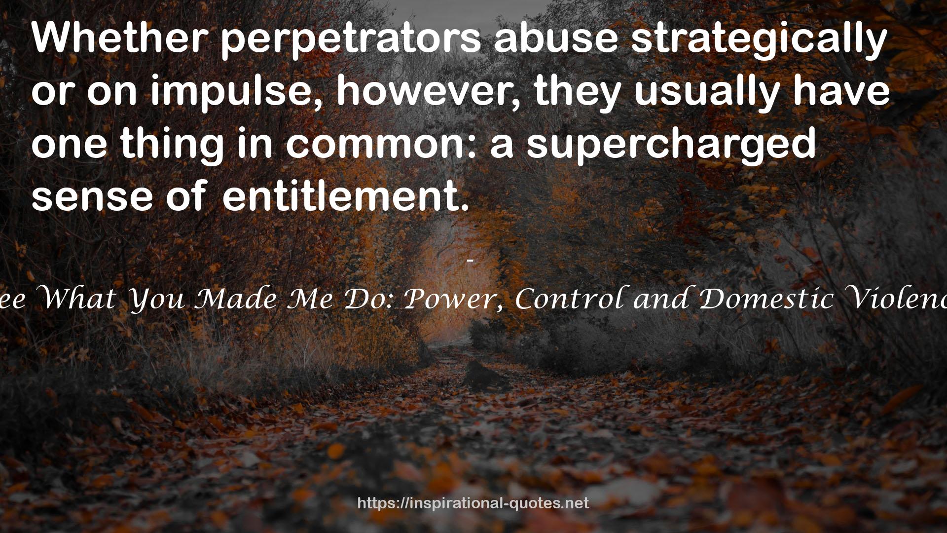 See What You Made Me Do: Power, Control and Domestic Violence QUOTES