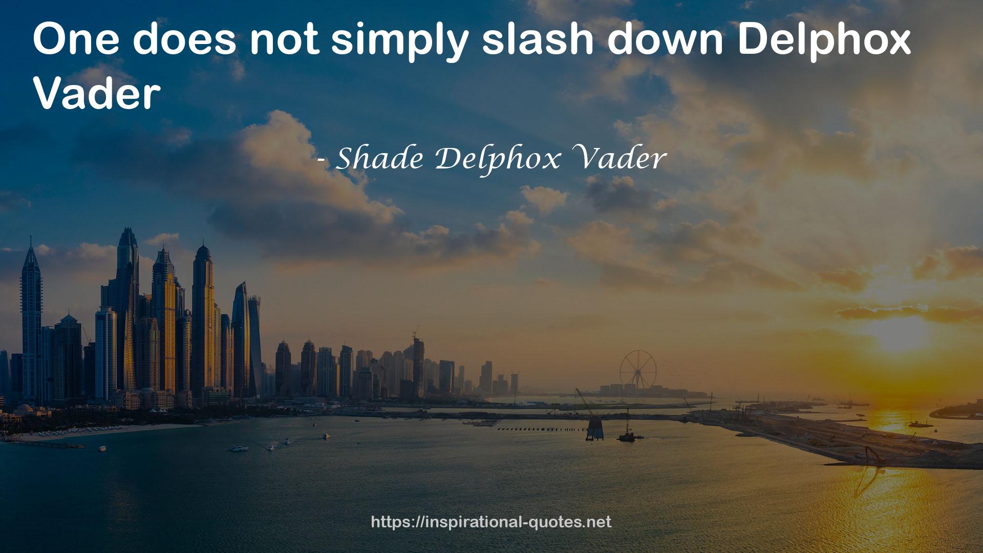 Shade Delphox Vader QUOTES