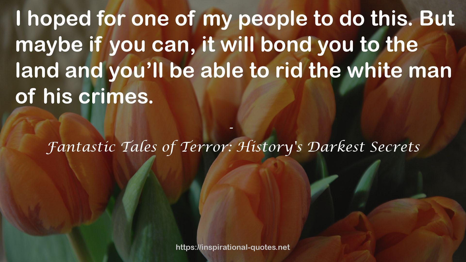 Fantastic Tales of Terror: History's Darkest Secrets QUOTES