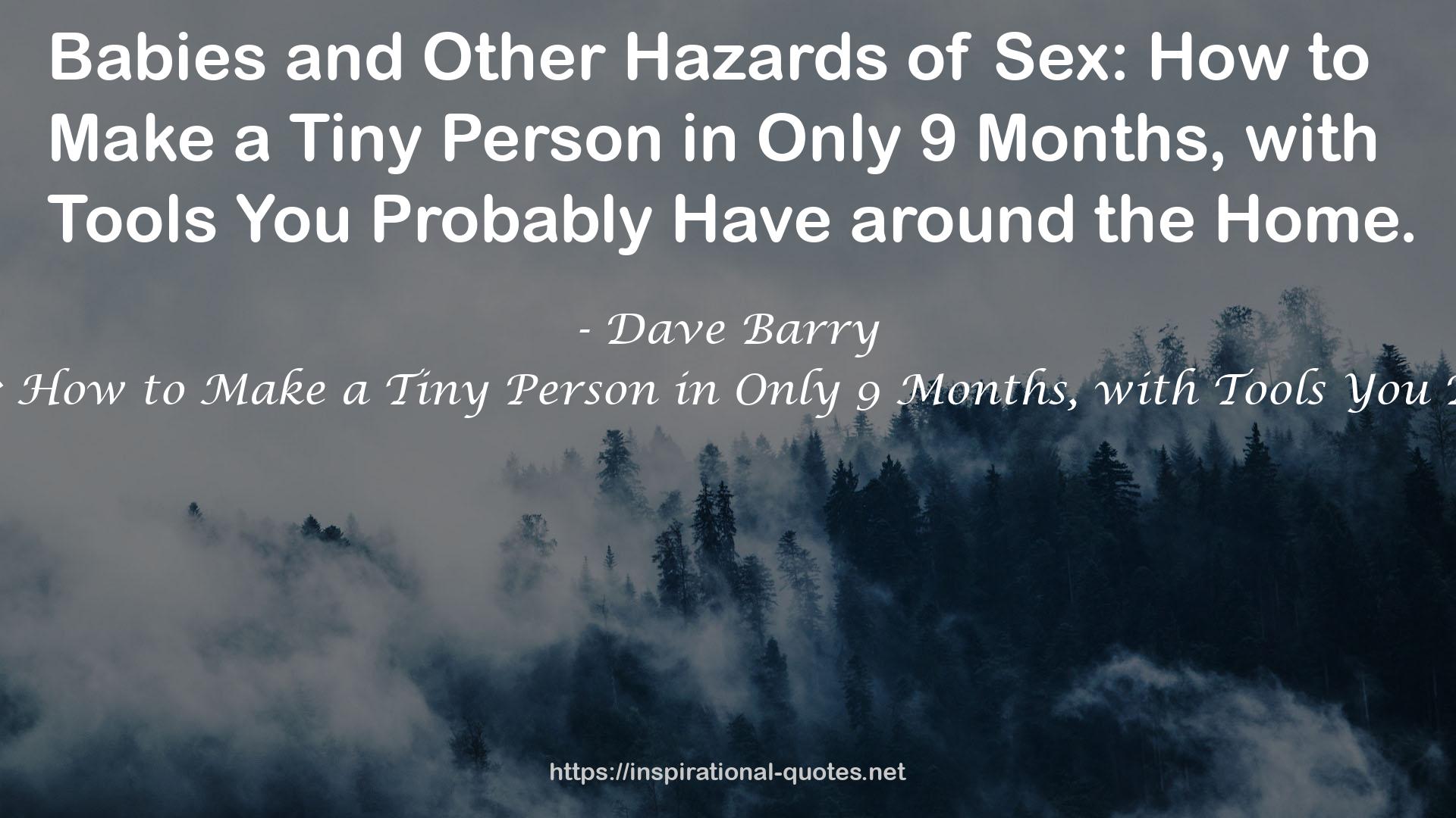 Babies and Other Hazards of Sex: How to Make a Tiny Person in Only 9 Months, with Tools You Probably Have Around the Home QUOTES