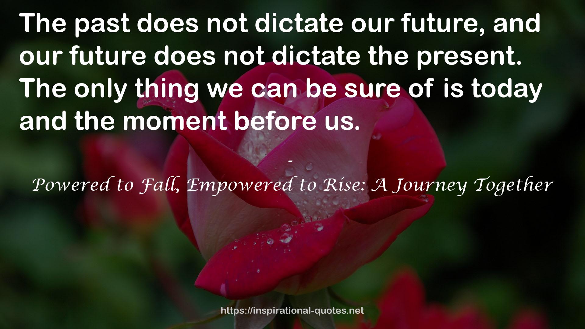 Powered to Fall, Empowered to Rise: A Journey Together QUOTES