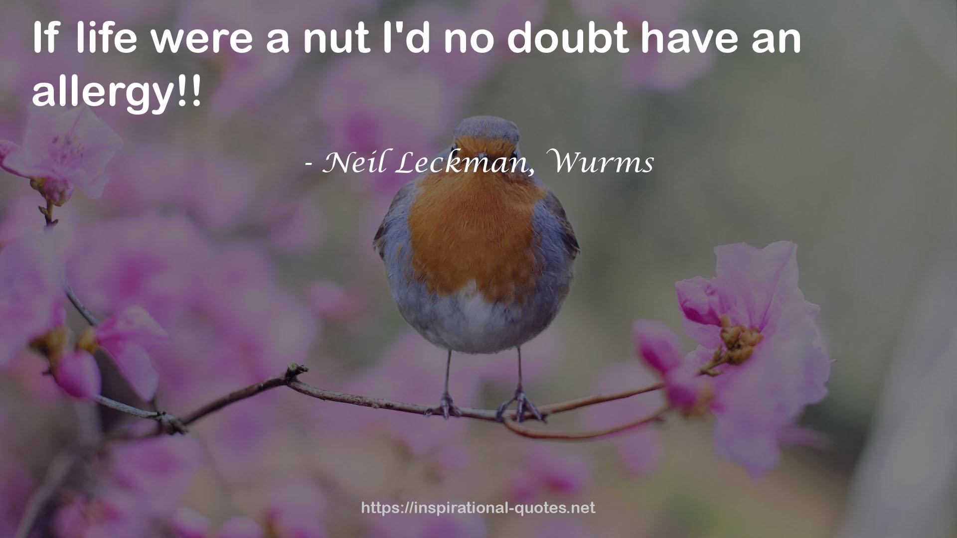 Neil Leckman, Wurms QUOTES