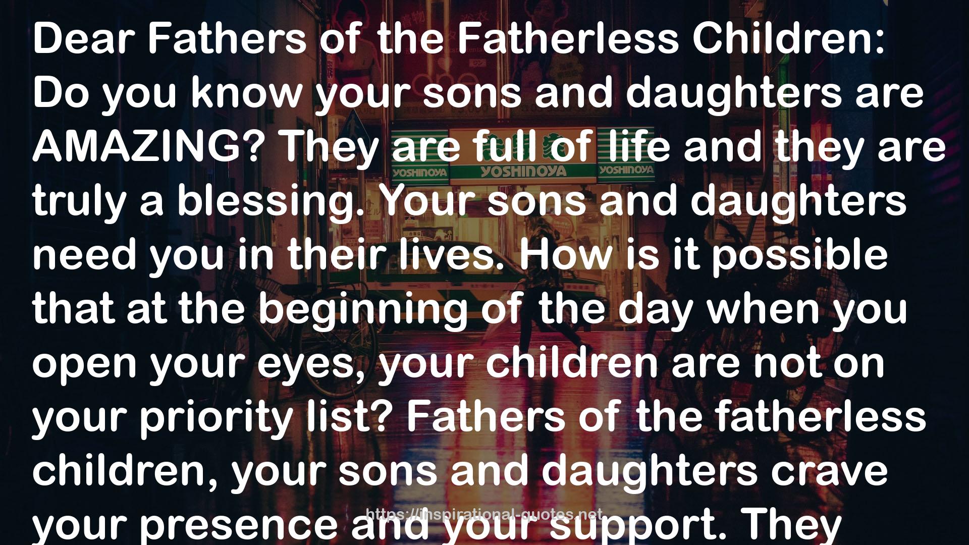 Dear fathers of the fatherless children QUOTES