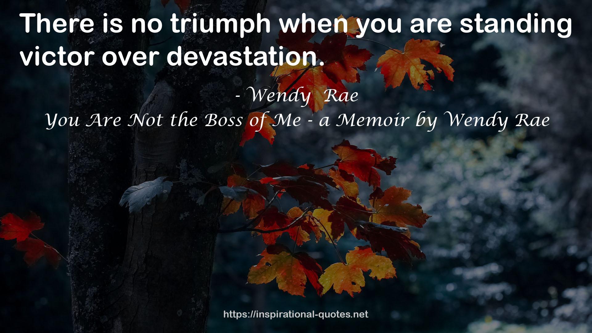 You Are Not the Boss of Me - a Memoir by Wendy Rae QUOTES