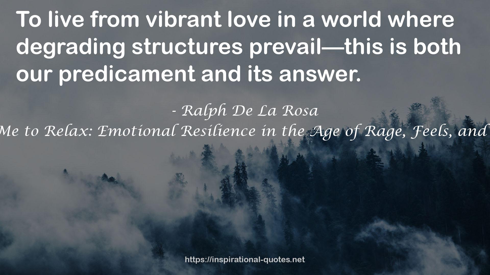 Don't Tell Me to Relax: Emotional Resilience in the Age of Rage, Feels, and Freak-Outs QUOTES