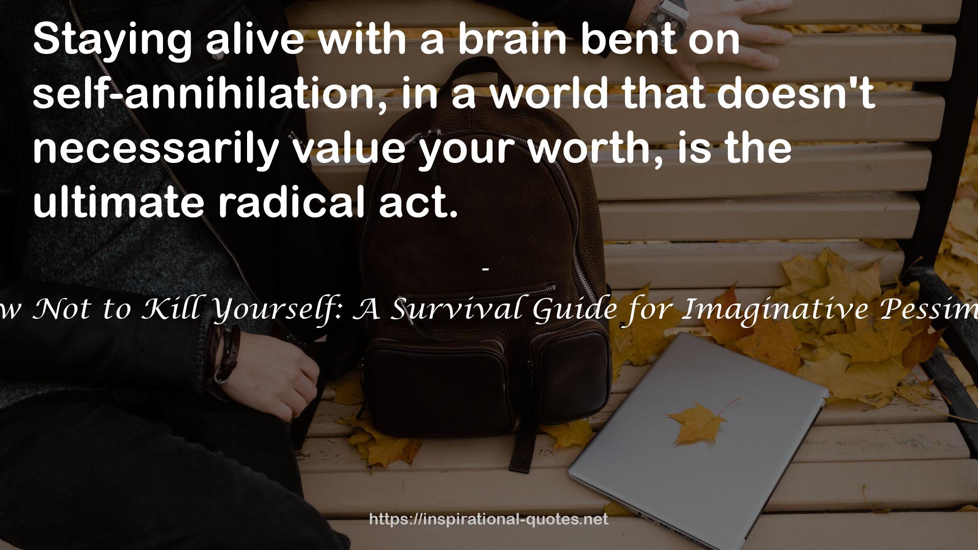 How Not to Kill Yourself: A Survival Guide for Imaginative Pessimists QUOTES