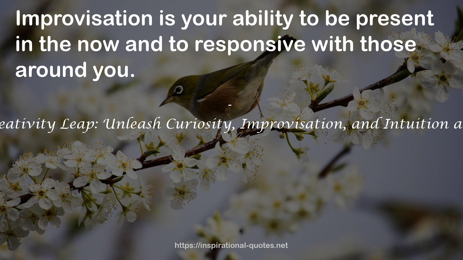The Creativity Leap: Unleash Curiosity, Improvisation, and Intuition at Work QUOTES