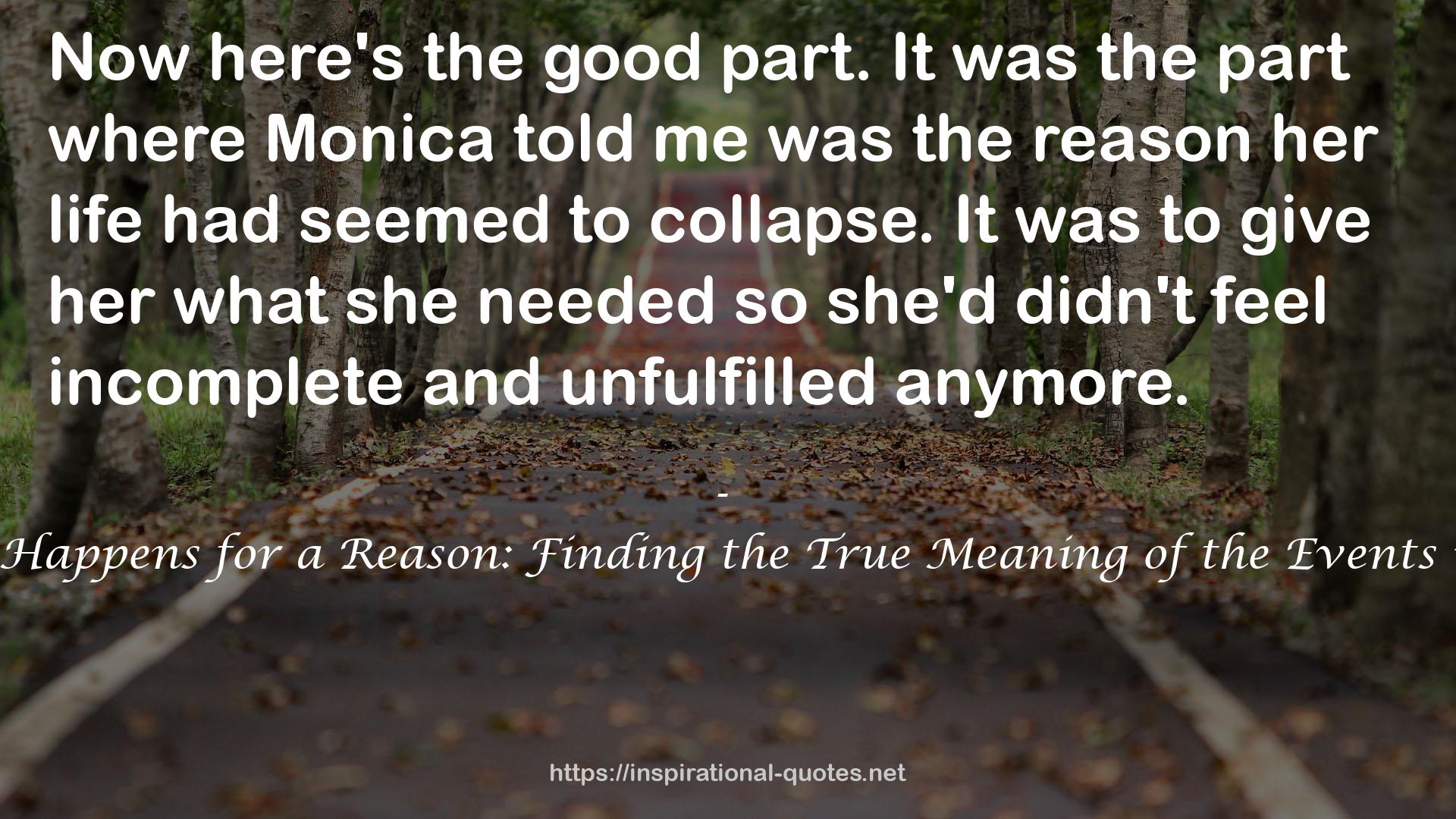 Everything Happens for a Reason: Finding the True Meaning of the Events in Our Lives QUOTES