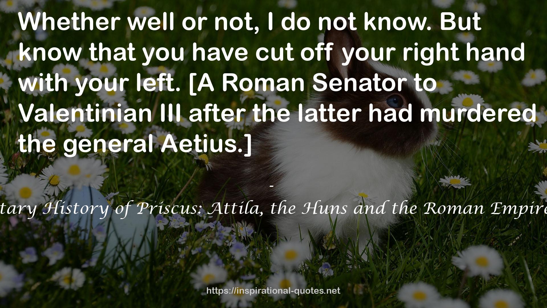 The Fragmentary History of Priscus: Attila, the Huns and the Roman Empire, AD 430-476 QUOTES