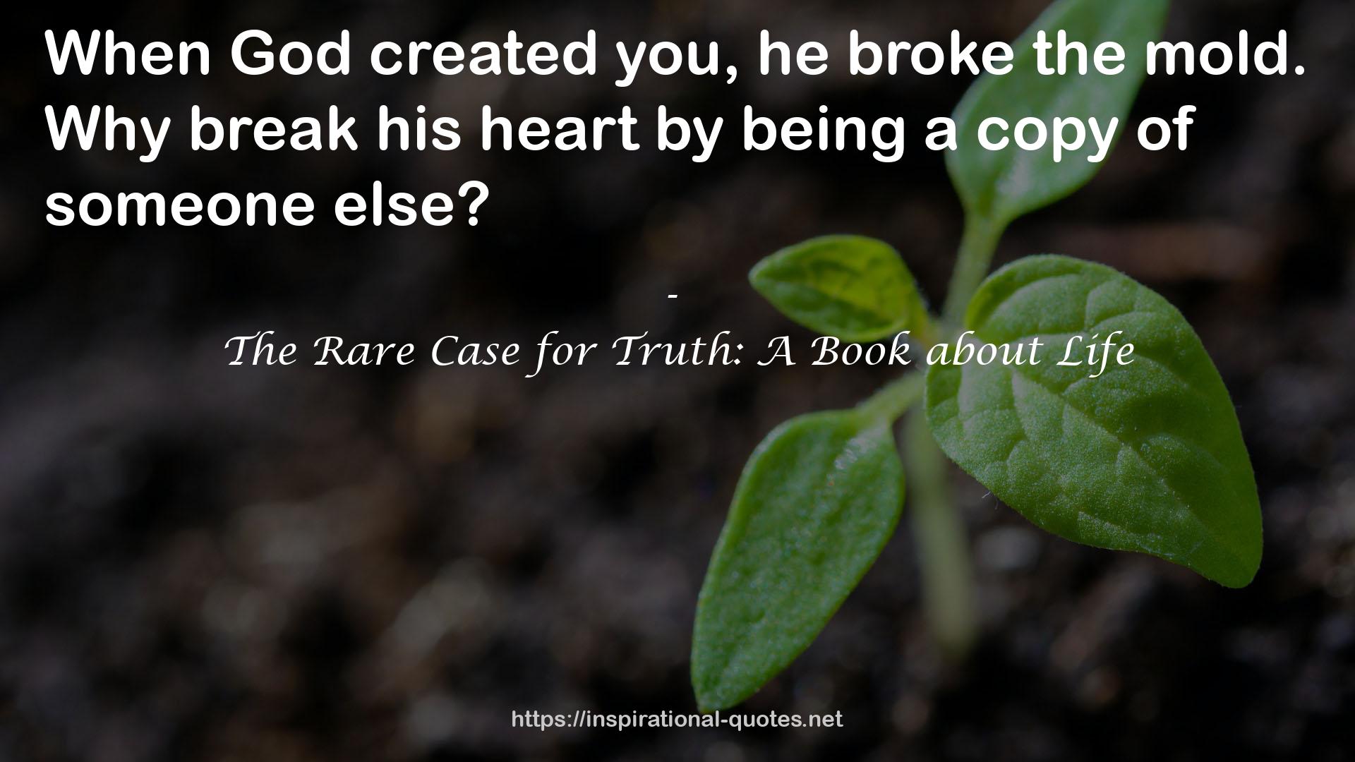 The Rare Case for Truth: A Book about Life QUOTES