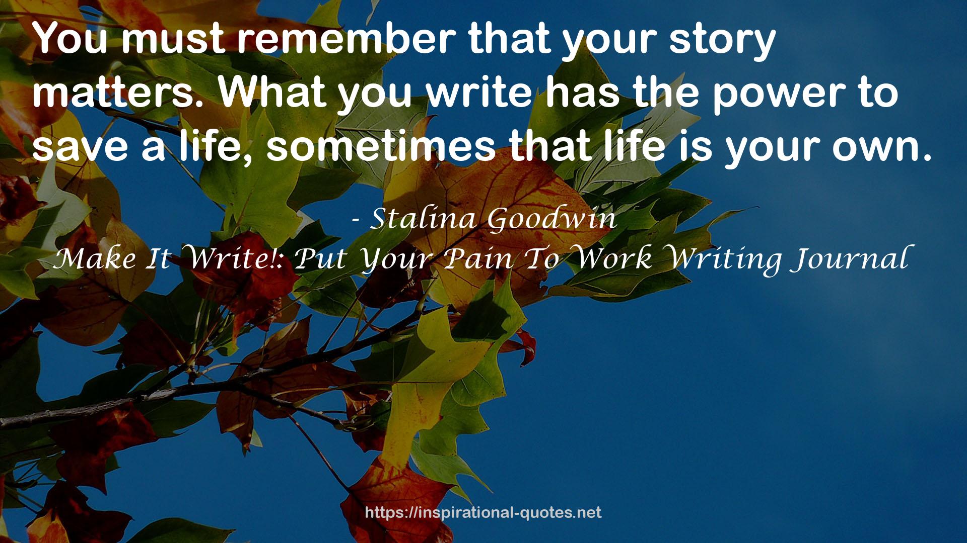 Make It Write!: Put Your Pain To Work Writing Journal QUOTES