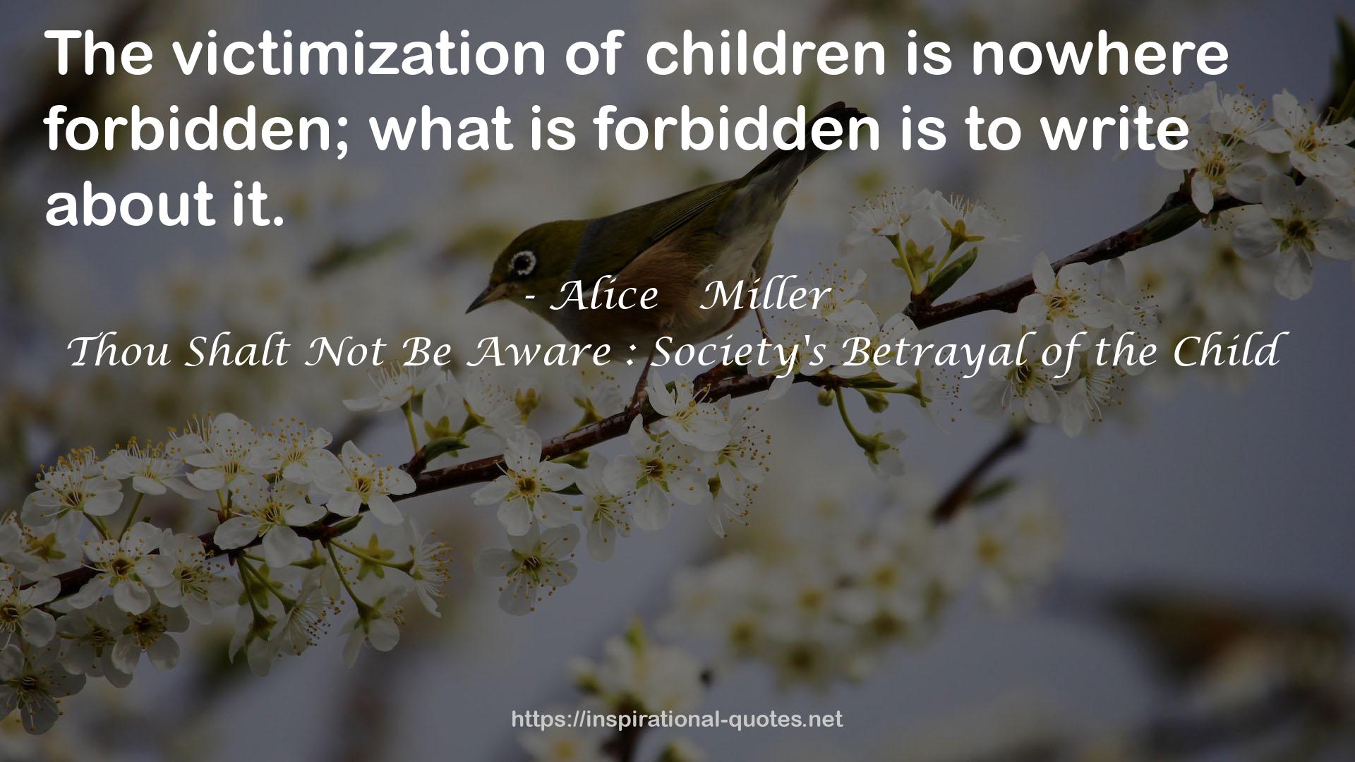 Thou Shalt Not Be Aware : Society's Betrayal of the Child QUOTES