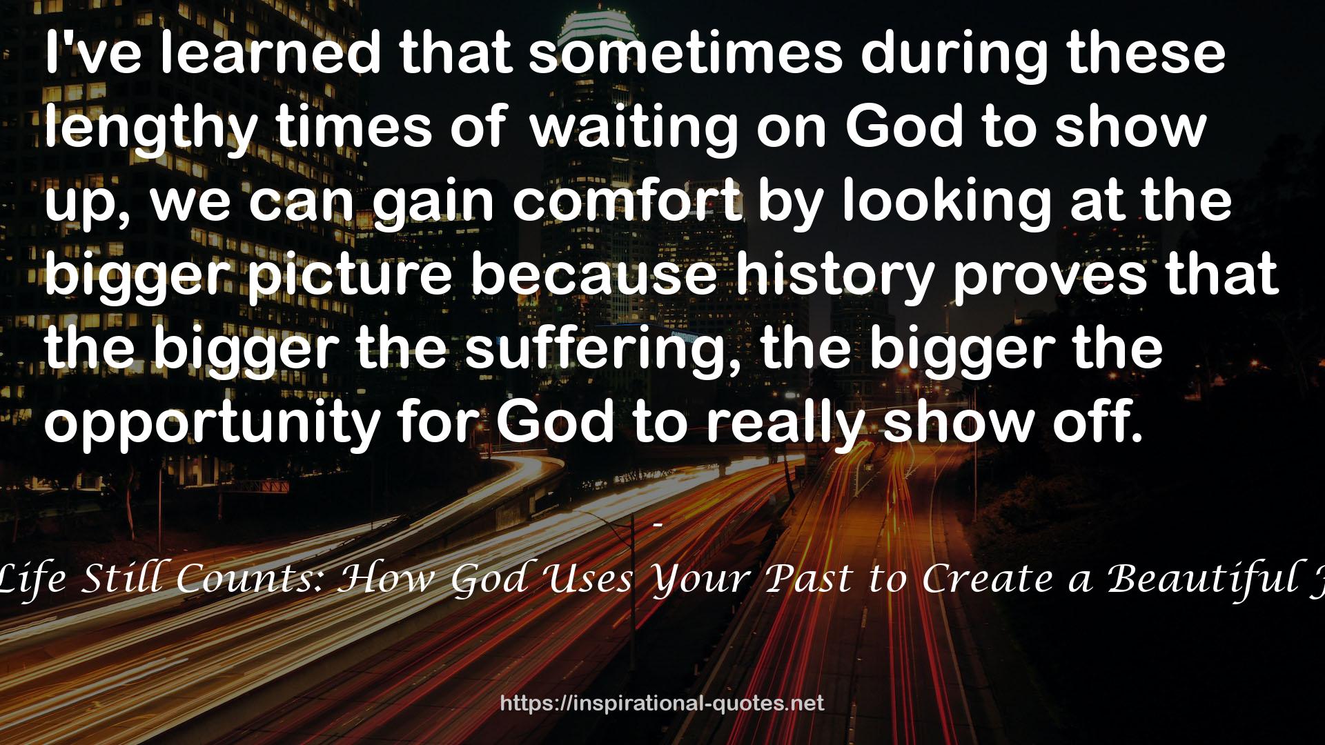 Your Life Still Counts: How God Uses Your Past to Create a Beautiful Future QUOTES