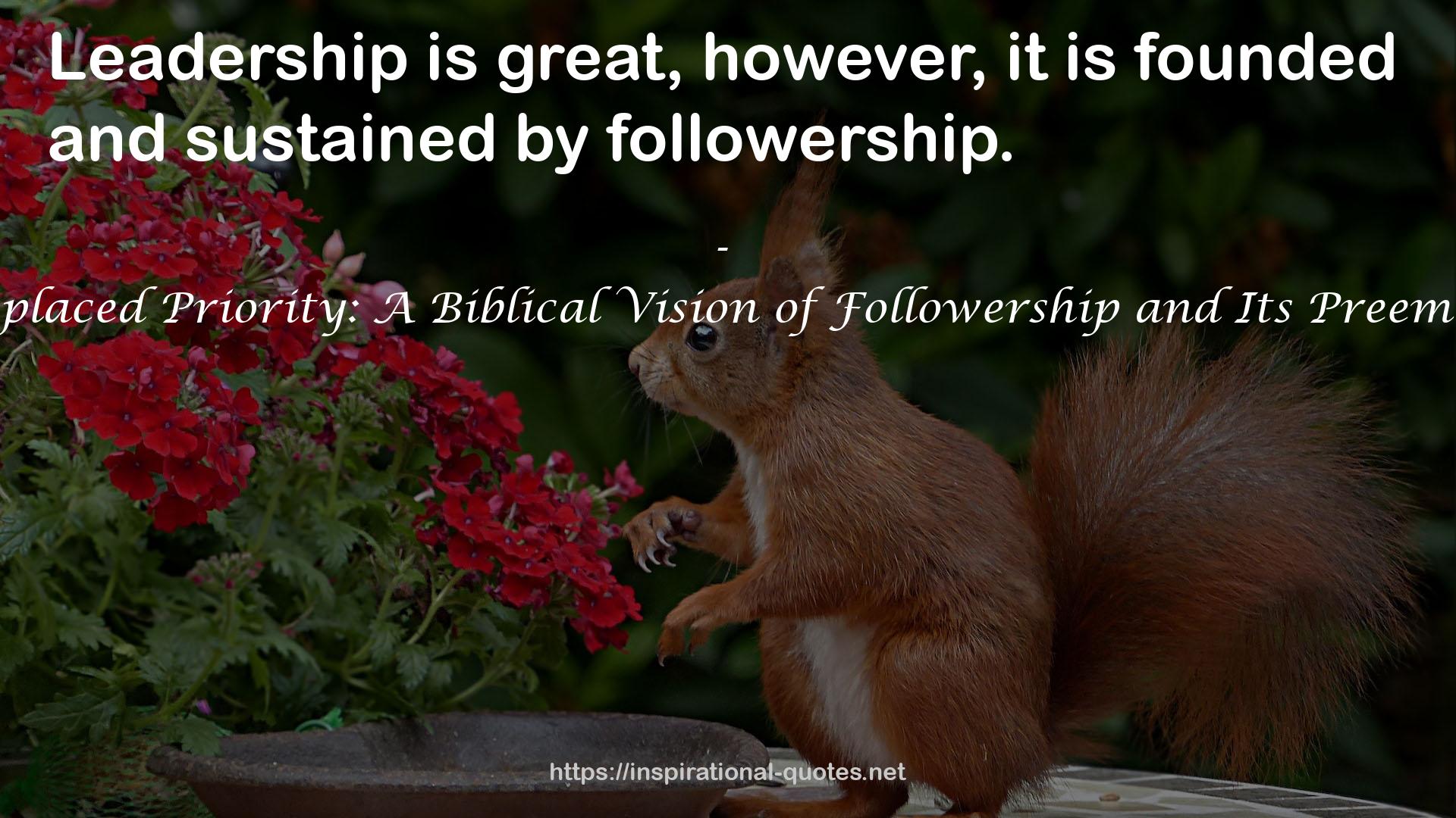 A Misplaced Priority: A Biblical Vision of Followership and Its Preeminence QUOTES