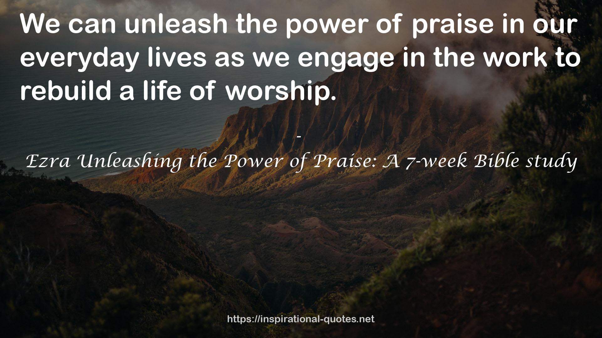 Ezra Unleashing the Power of Praise: A 7-week Bible study QUOTES